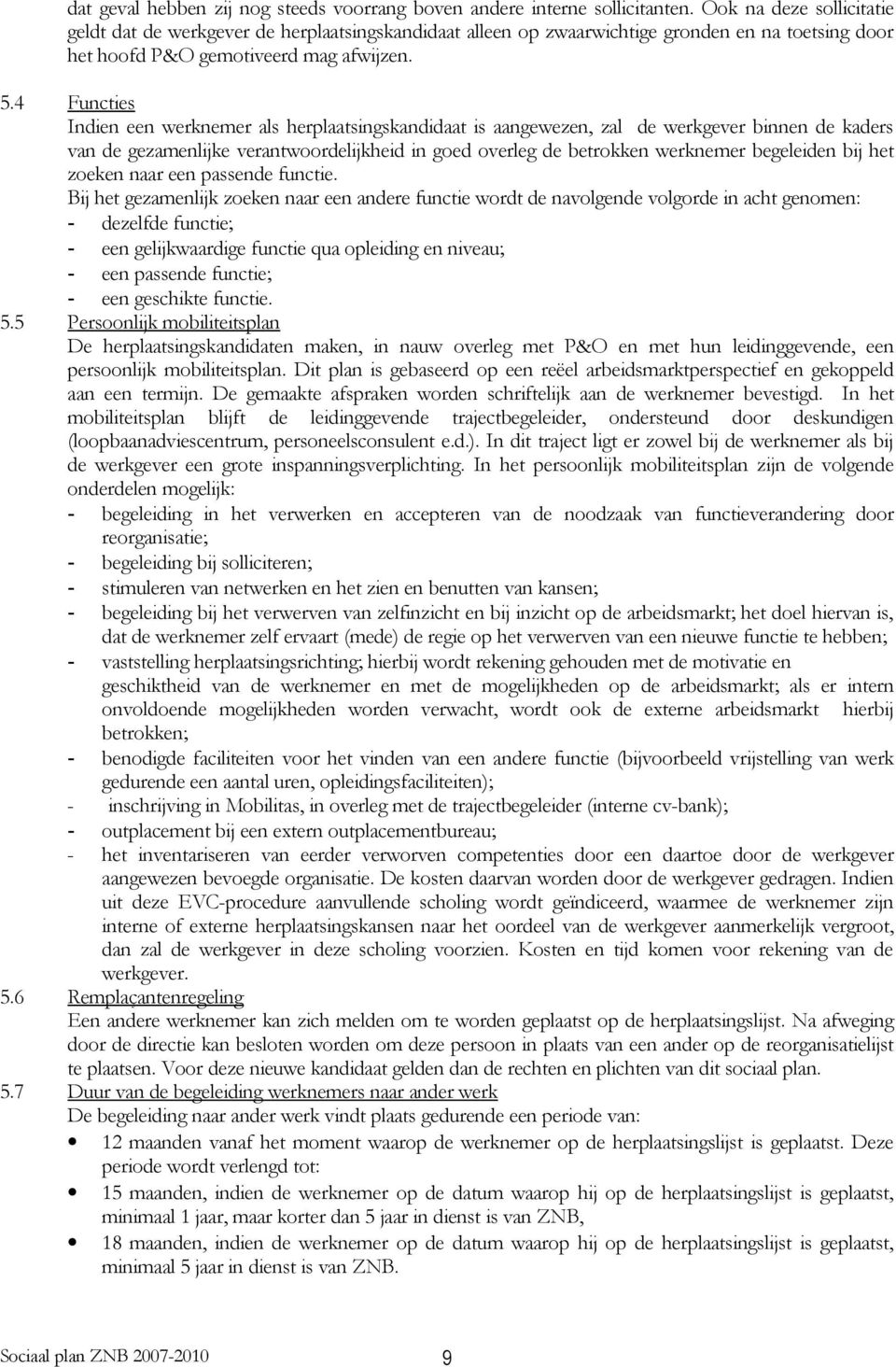 4 Functies Indien een werknemer als herplaatsingskandidaat is aangewezen, zal de werkgever binnen de kaders van de gezamenlijke verantwoordelijkheid in goed overleg de betrokken werknemer begeleiden