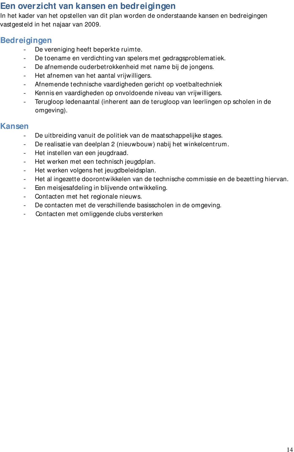 - Het afnemen van het aantal vrijwilligers. - Afnemende technische vaardigheden gericht op voetbaltechniek - Kennis en vaardigheden op onvoldoende niveau van vrijwilligers.