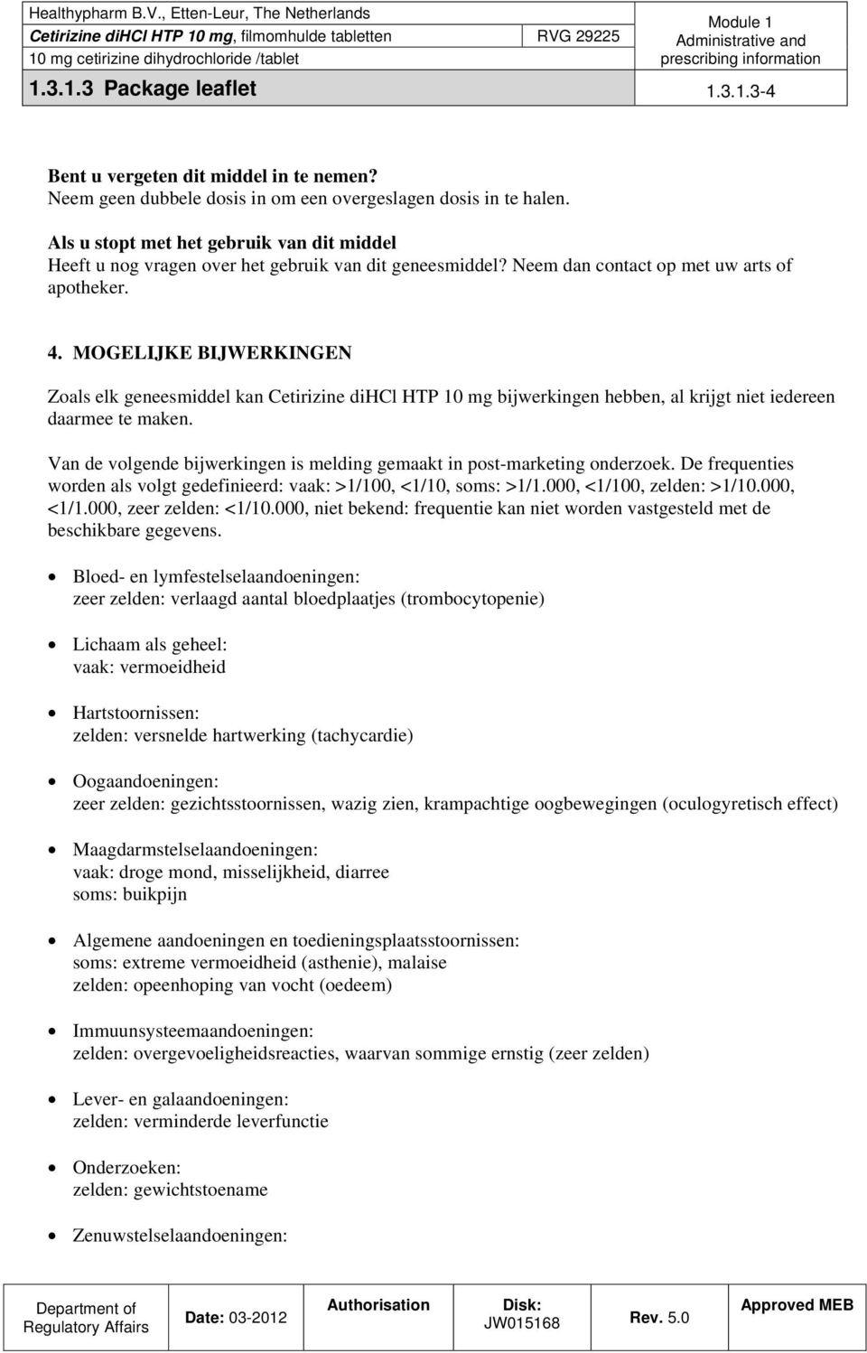 MOGELIJKE BIJWERKINGEN Zoals elk geneesmiddel kan Cetirizine dihcl HTP 10 mg bijwerkingen hebben, al krijgt niet iedereen daarmee te maken.