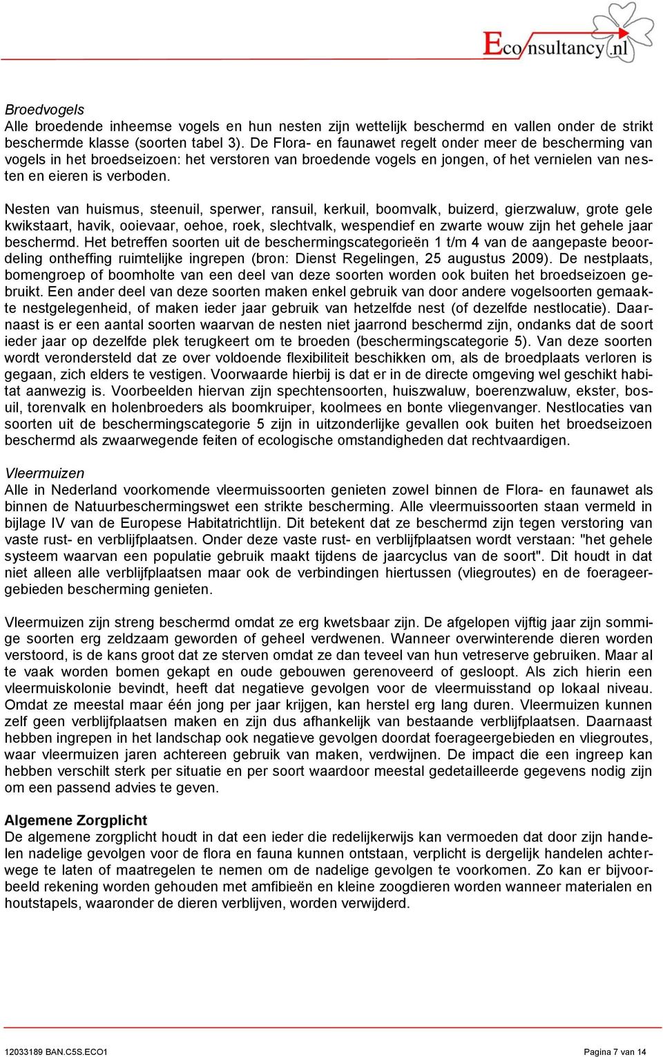 Nesten van huismus, steenuil, sperwer, ransuil, kerkuil, boomvalk, buizerd, gierzwaluw, grote gele kwikstaart, havik, ooievaar, oehoe, roek, slechtvalk, wespendief en zwarte wouw zijn het gehele jaar