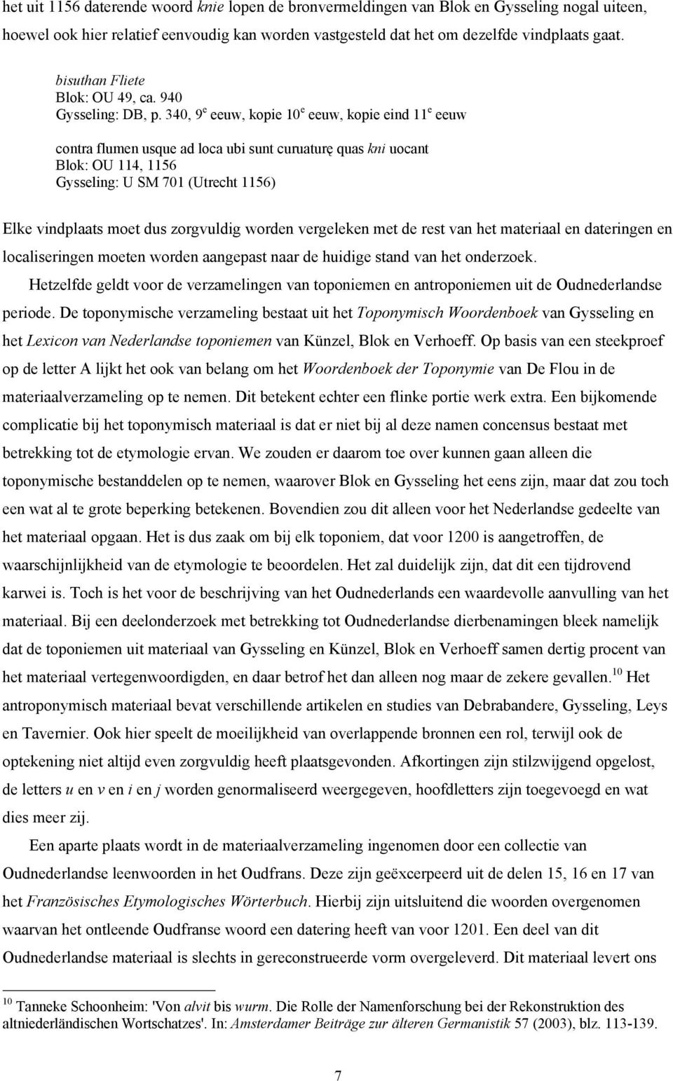 340, 9 e eeuw, kopie 10 e eeuw, kopie eind 11 e eeuw contra flumen usque ad loca ubi sunt curuaturę quas kni uocant Blok: OU 114, 1156 Gysseling: U SM 701 (Utrecht 1156) Elke vindplaats moet dus