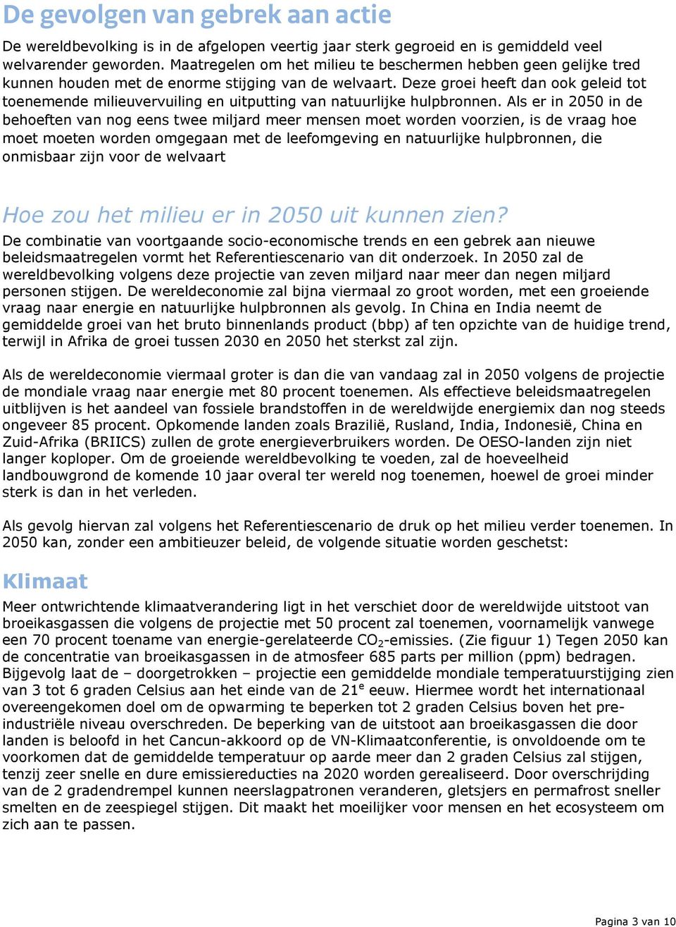 Deze groei heeft dan ook geleid tot toenemende milieuvervuiling en uitputting van natuurlijke hulpbronnen.