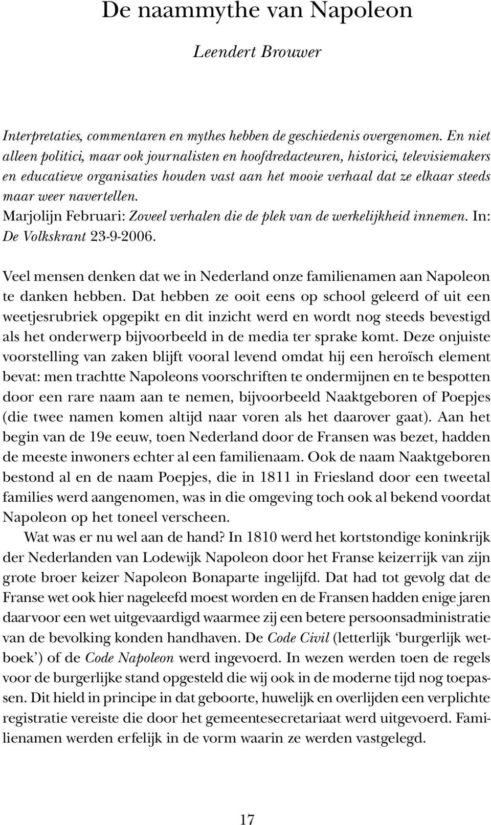 Marjolijn Februari: Zoveel verhalen die de plek van de werkelijkheid innemen. In: De Volkskrant 23-9-2006. Veel mensen denken dat we in Nederland onze familienamen aan Napoleon te danken hebben.