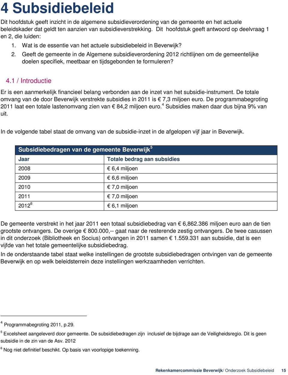 4.1 / Introductie Er is een aanmerkelijk financieel belang verbonden aan de inzet van het subsidie-instrument. De totale omvang van de door Beverwijk verstrekte subsidies in 2011 is 7,3 miljoen euro.