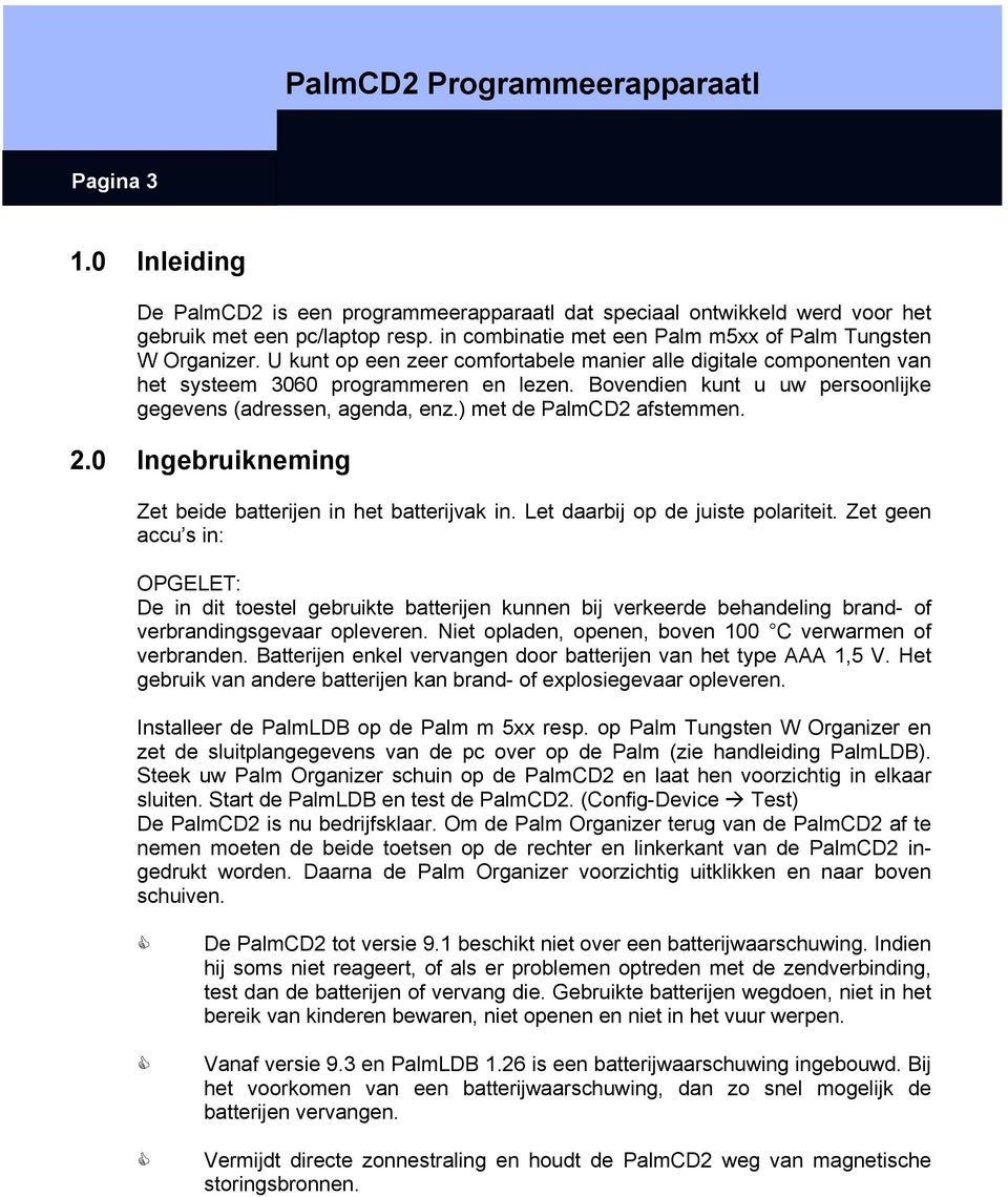 ) met de PalmCD2 afstemmen. 2.0 Ingebruikneming Zet beide batterijen in het batterijvak in. Let daarbij op de juiste polariteit.