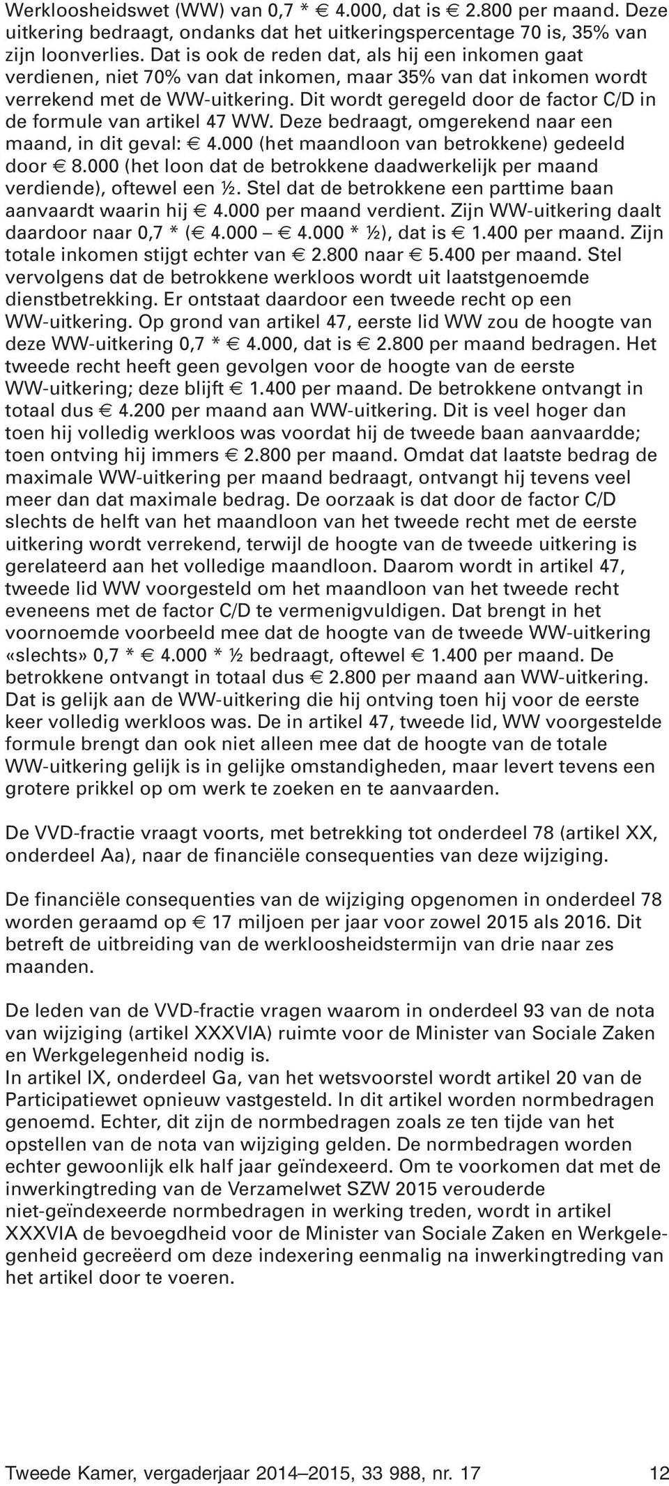 Dit wordt geregeld door de factor C/D in de formule van artikel 47 WW. Deze bedraagt, omgerekend naar een maand, in dit geval: 4.000 (het maandloon van betrokkene) gedeeld door 8.