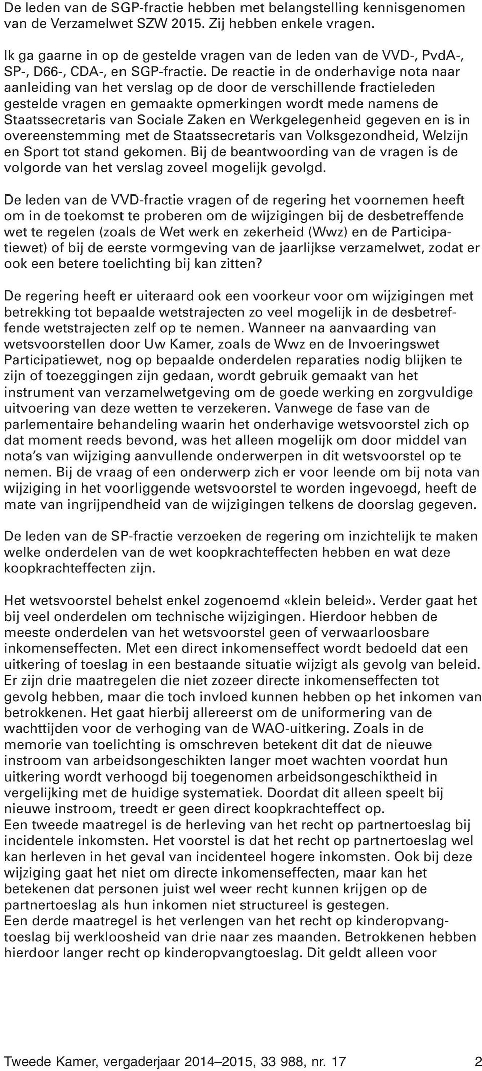 De reactie in de onderhavige nota naar aanleiding van het verslag op de door de verschillende fractieleden gestelde vragen en gemaakte opmerkingen wordt mede namens de Staatssecretaris van Sociale