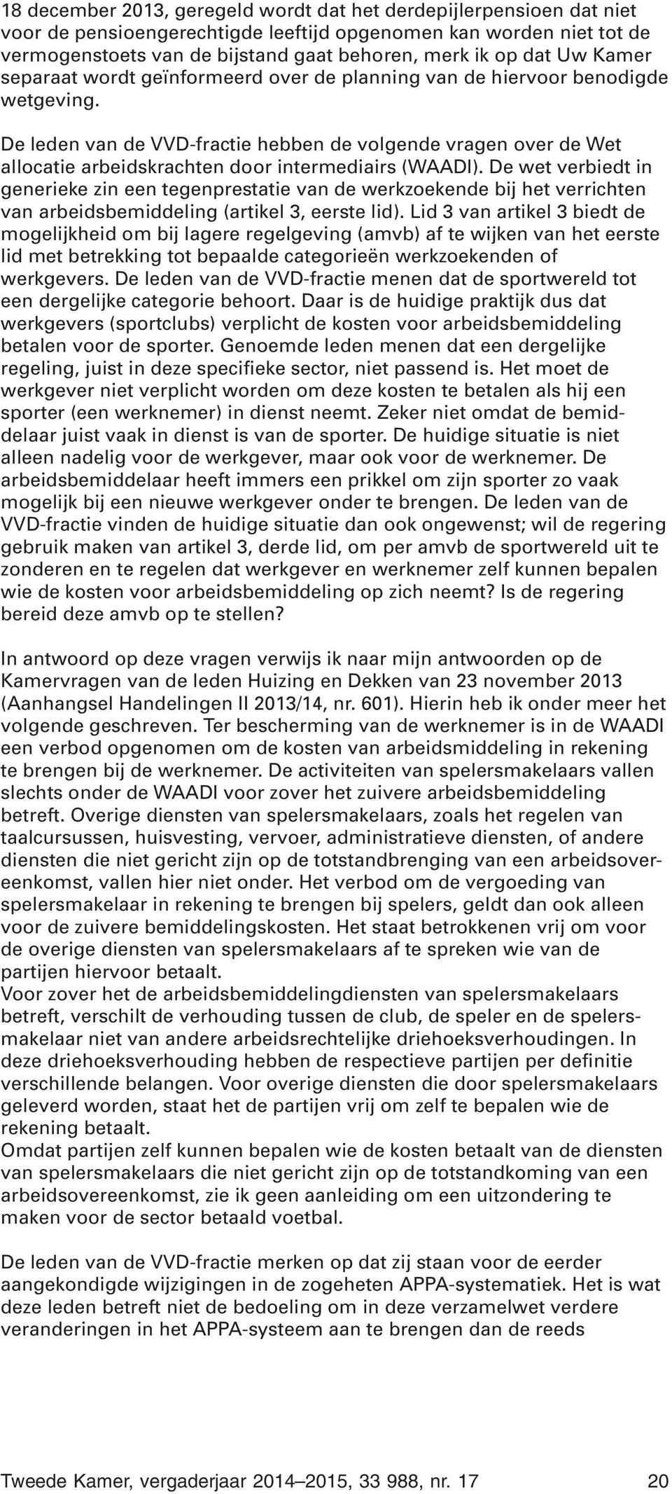 De leden van de VVD-fractie hebben de volgende vragen over de Wet allocatie arbeidskrachten door intermediairs (WAADI).