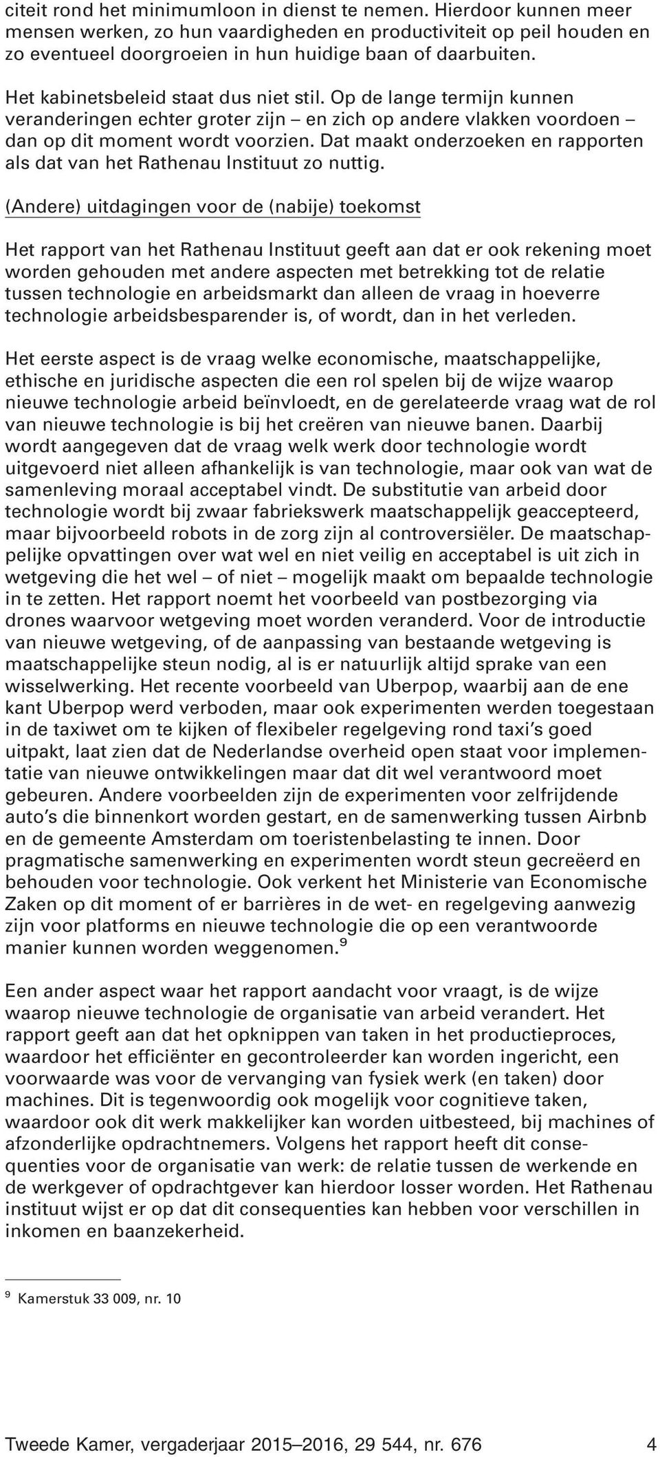 Dat maakt onderzoeken en rapporten als dat van het Rathenau Instituut zo nuttig.