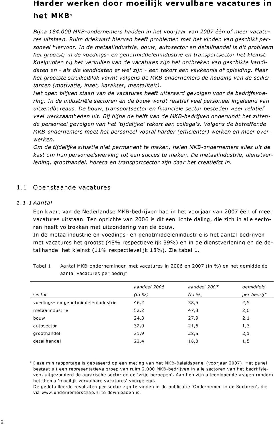 In de metaalindustrie, bouw, autosector en detailhandel is dit probleem het grootst; in de voedings- en genotmiddelenindustrie en transportsector het kleinst.