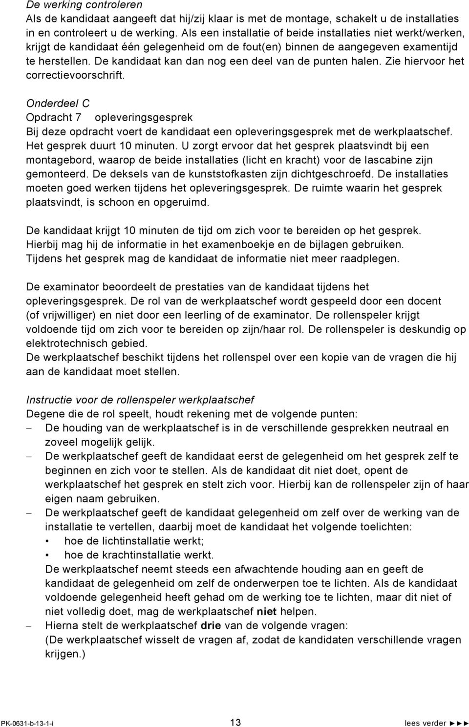 De kandidaat kan dan nog een deel van de punten halen. Zie hiervoor het correctievoorschrift.