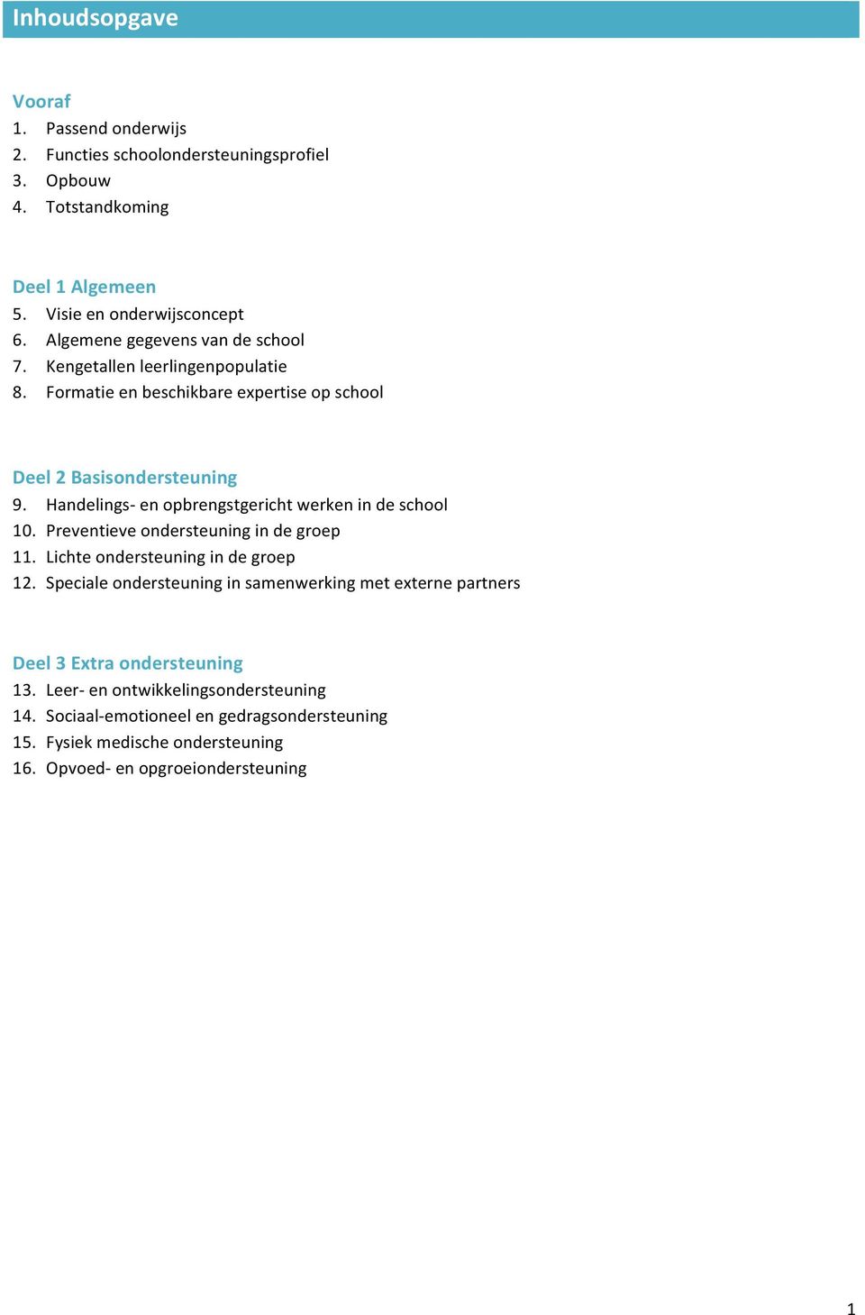 Handelings- en opbrengstgericht werken in de school 10. Preventieve ondersteuning in de groep 11. Lichte ondersteuning in de groep 12.