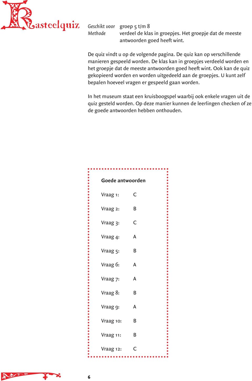 Ook kan de quiz gekopieerd worden en worden uitgedeeld aan de groepjes. U kunt zelf bepalen hoeveel vragen er gespeeld gaan worden.