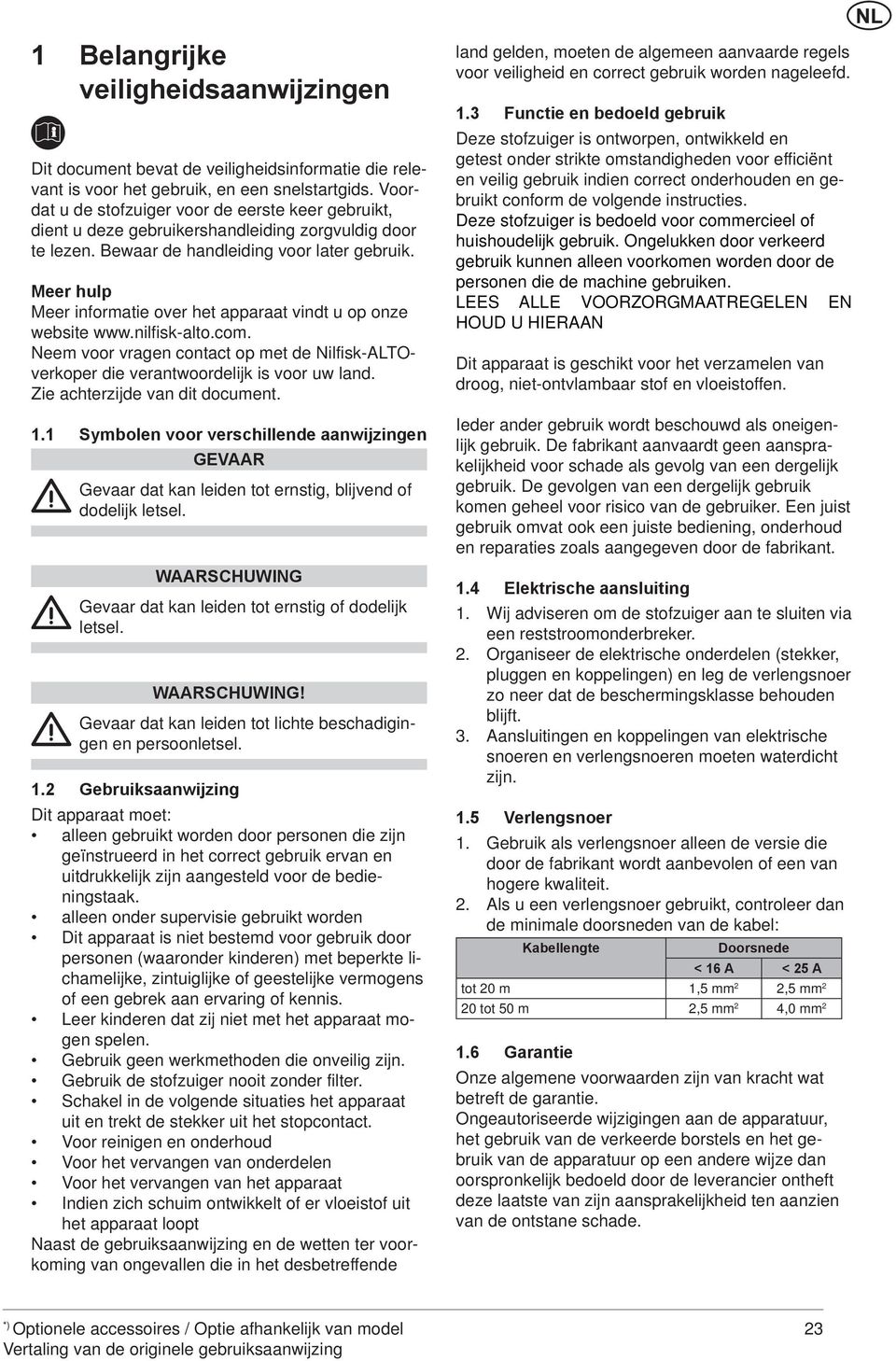 Meer hulp Meer informatie over het apparaat vindt u op onze website www.nilfisk-alto.com. Neem voor vragen contact op met de Nilfisk-ALTOverkoper die verantwoordelijk is voor uw land.