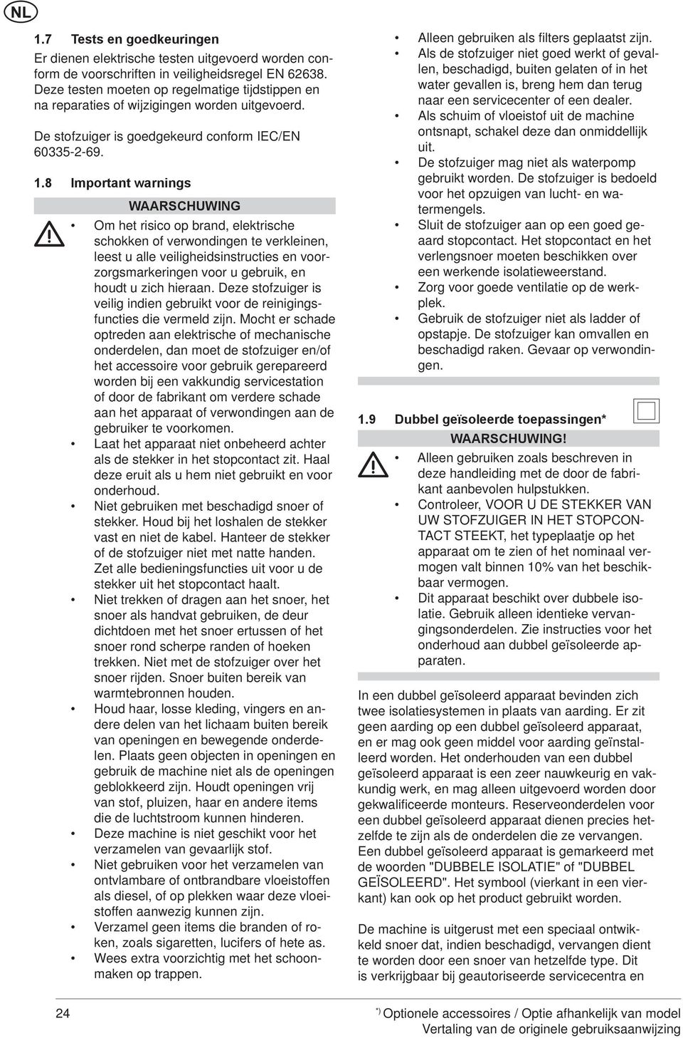 8 Important warnings WAARSCHUWING Om het risico op brand, elektrische schokken of verwondingen te verkleinen, leest u alle veiligheidsinstructies en voorzorgsmarkeringen voor u gebruik, en houdt u