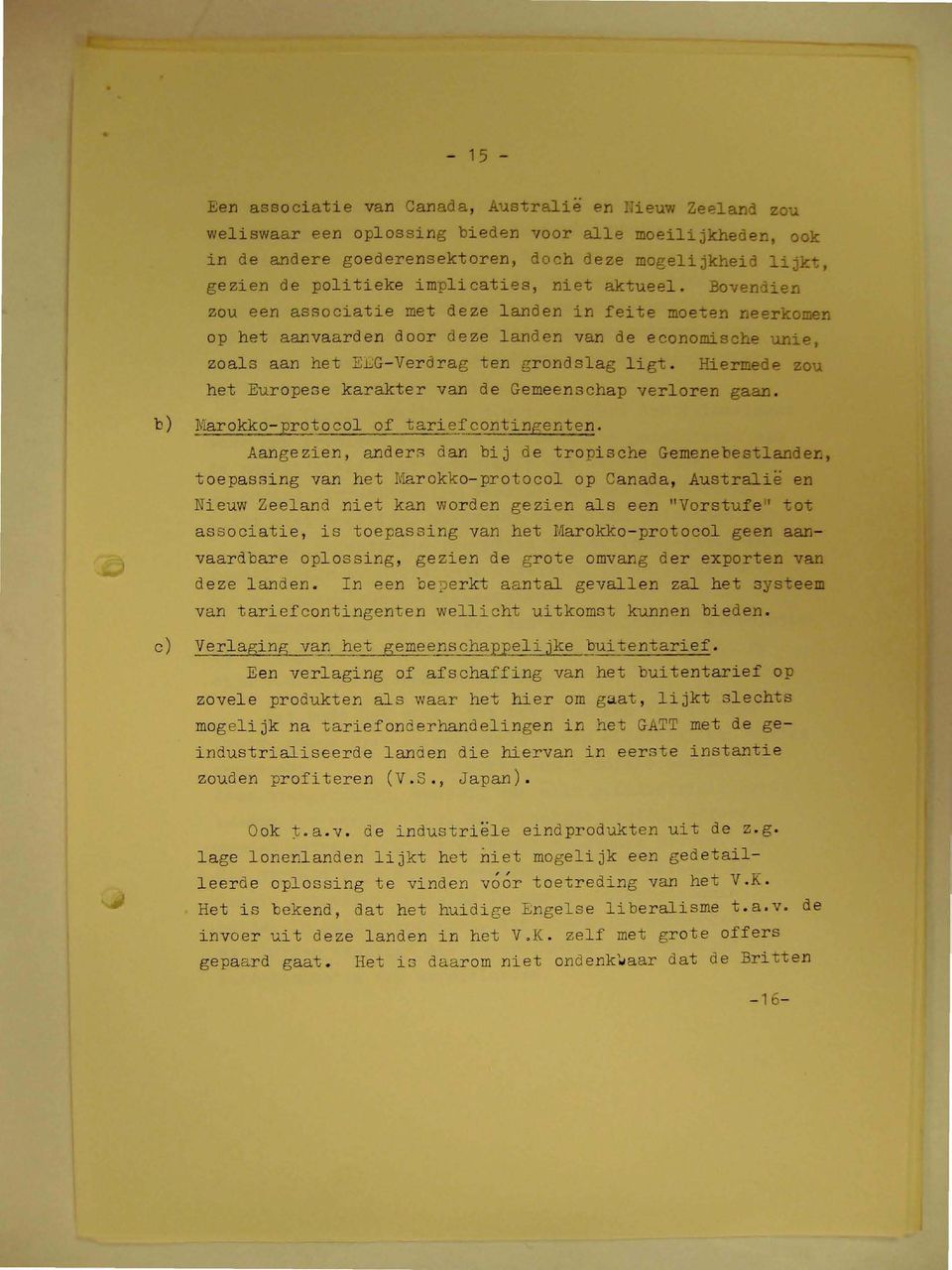 Bovendien zou een associatie met deze landen in feite moeten neerkomen op het aanvaarden door deze landen van de economische unie, zoals aan het EEG-Verdrag ten grondslag l i g t.