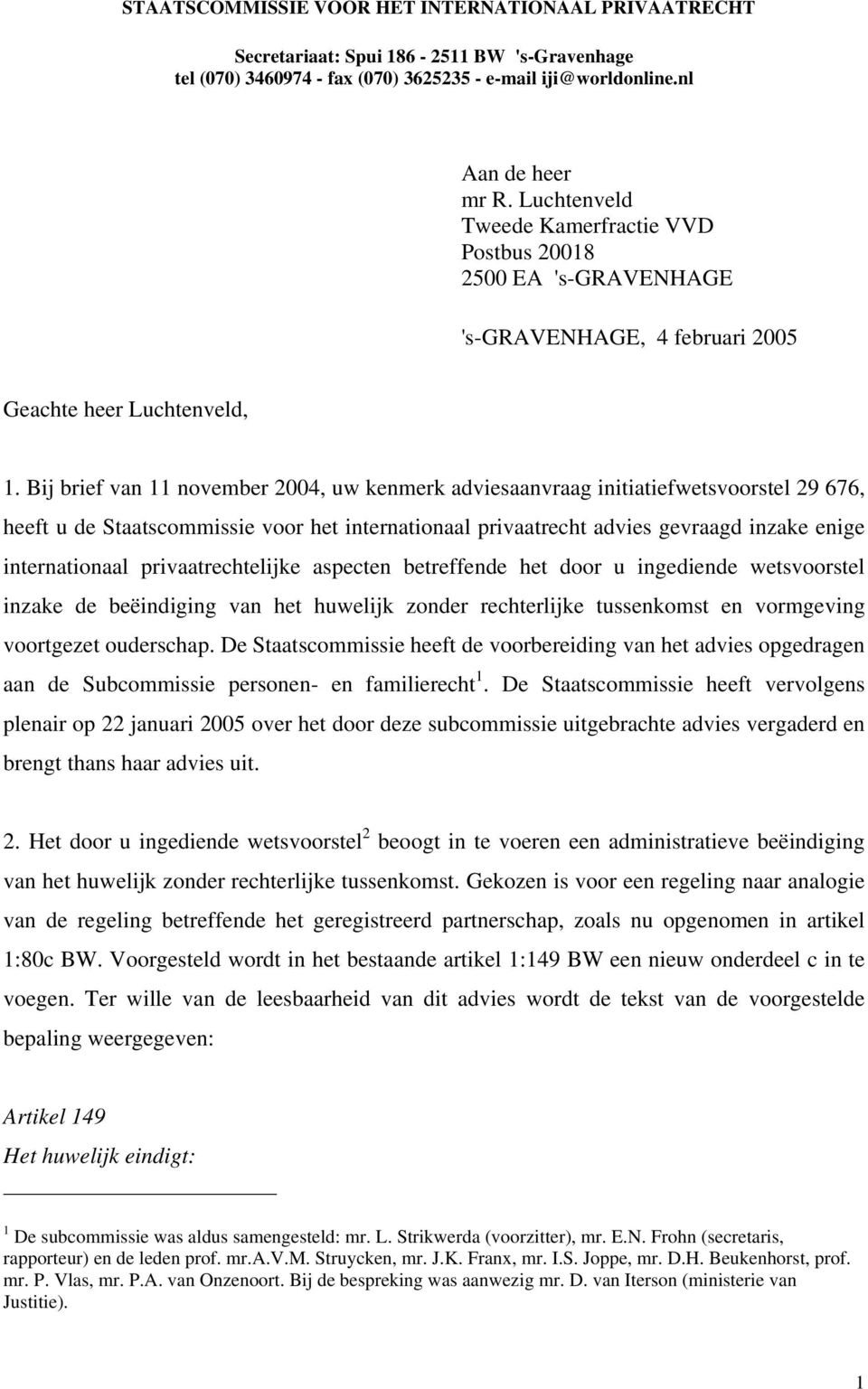 Bij brief van 11 november 2004, uw kenmerk adviesaanvraag initiatiefwetsvoorstel 29 676, heeft u de Staatscommissie voor het internationaal privaatrecht advies gevraagd inzake enige internationaal