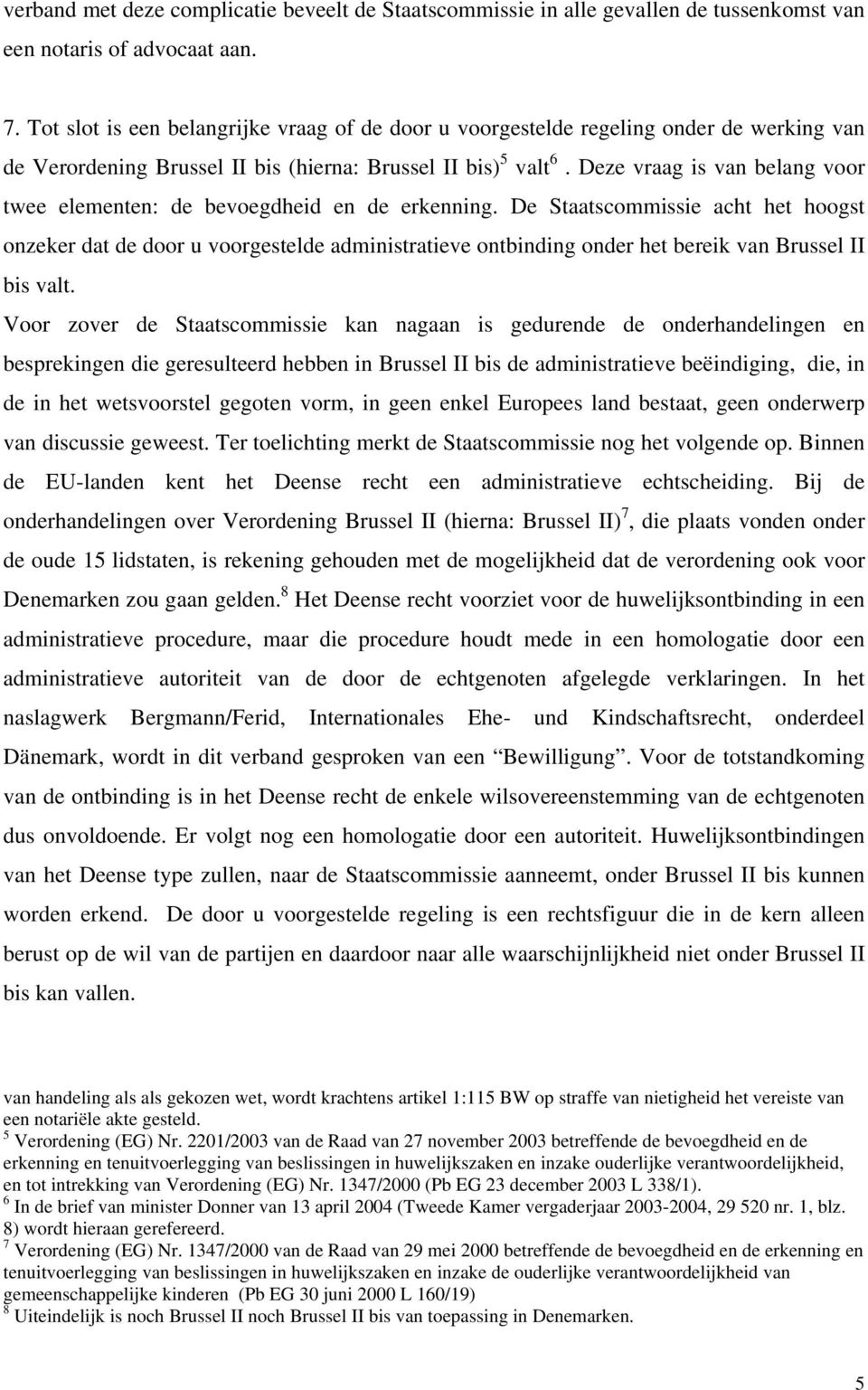 Deze vraag is van belang voor twee elementen: de bevoegdheid en de erkenning.