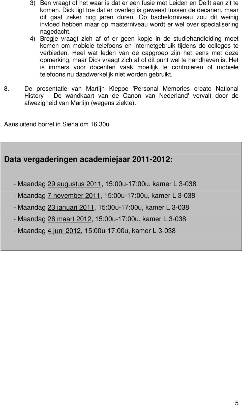 4) Bregje vraagt zich af of er geen kopje in de studiehandleiding moet komen om mobiele telefoons en internetgebruik tijdens de colleges te verbieden.