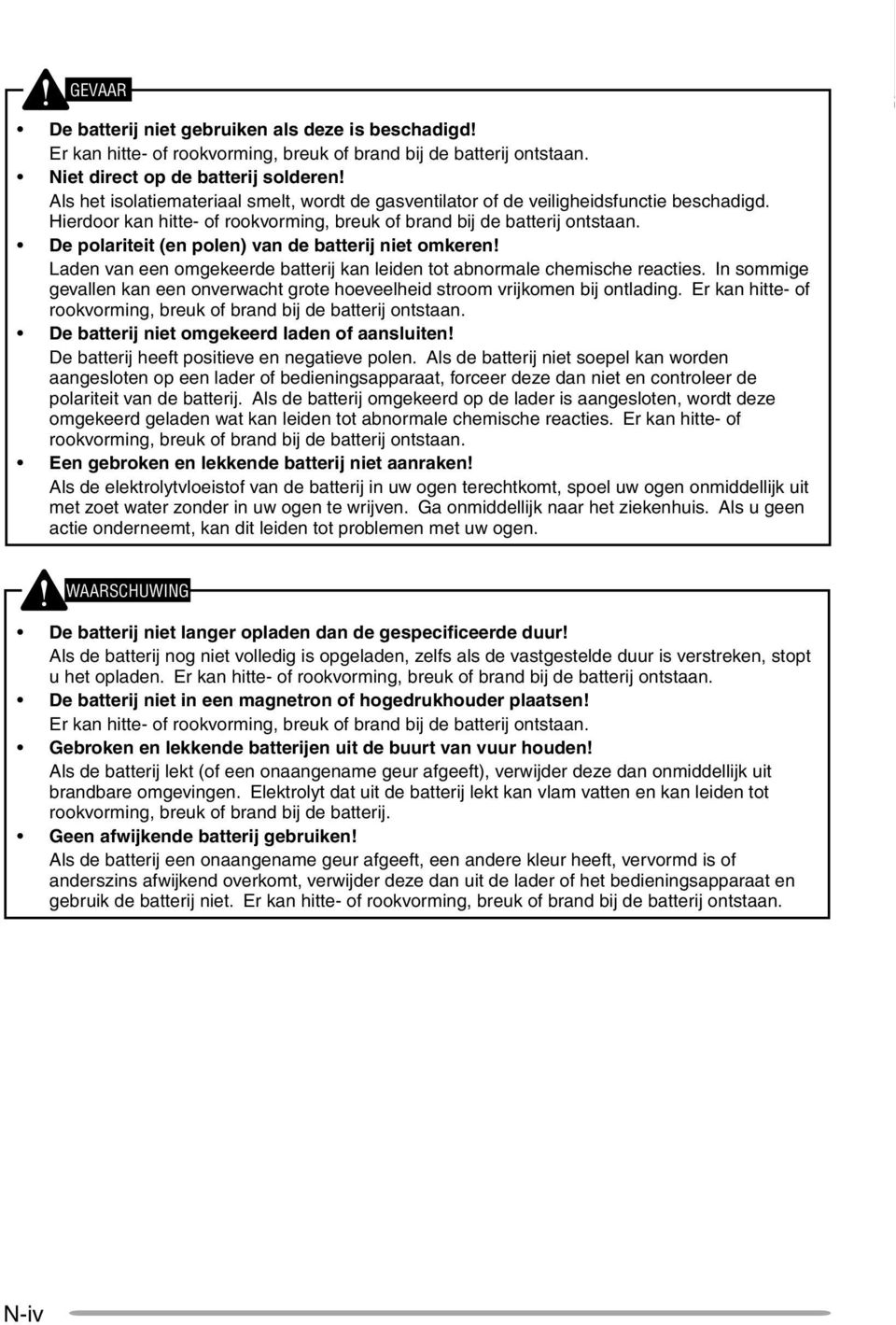 De polariteit (en polen) van de batterij niet omkeren! Laden van een omgekeerde batterij kan leiden tot abnormale chemische reacties.