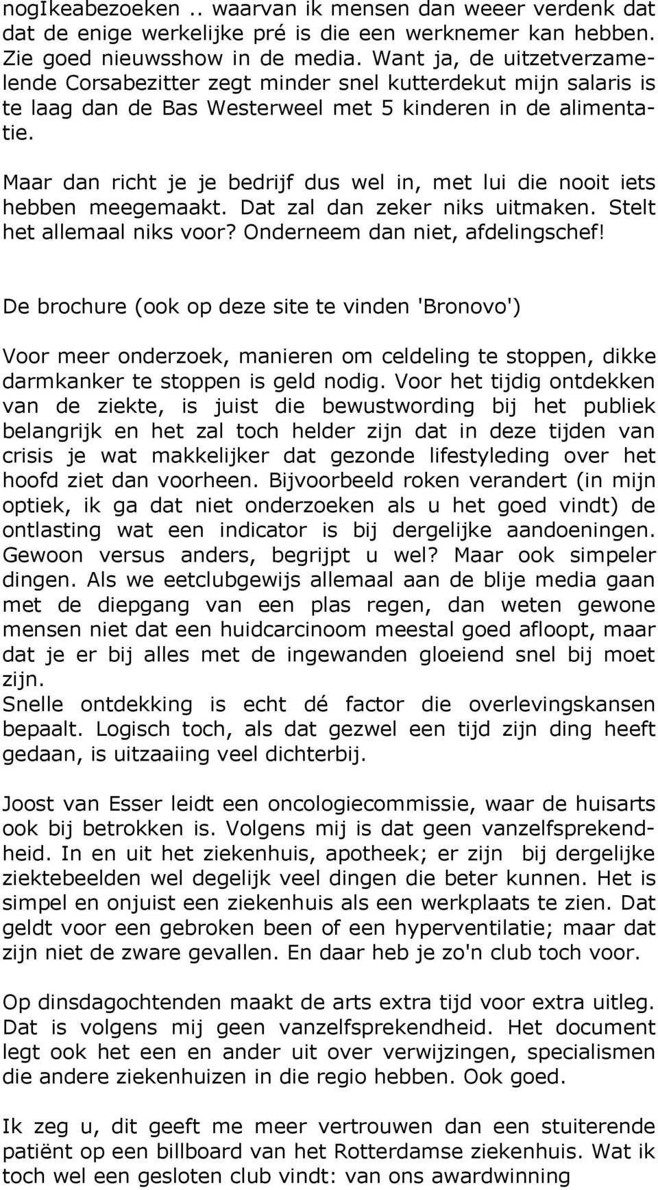 Maar dan richt je je bedrijf dus wel in, met lui die nooit iets hebben meegemaakt. Dat zal dan zeker niks uitmaken. Stelt het allemaal niks voor? Onderneem dan niet, afdelingschef!