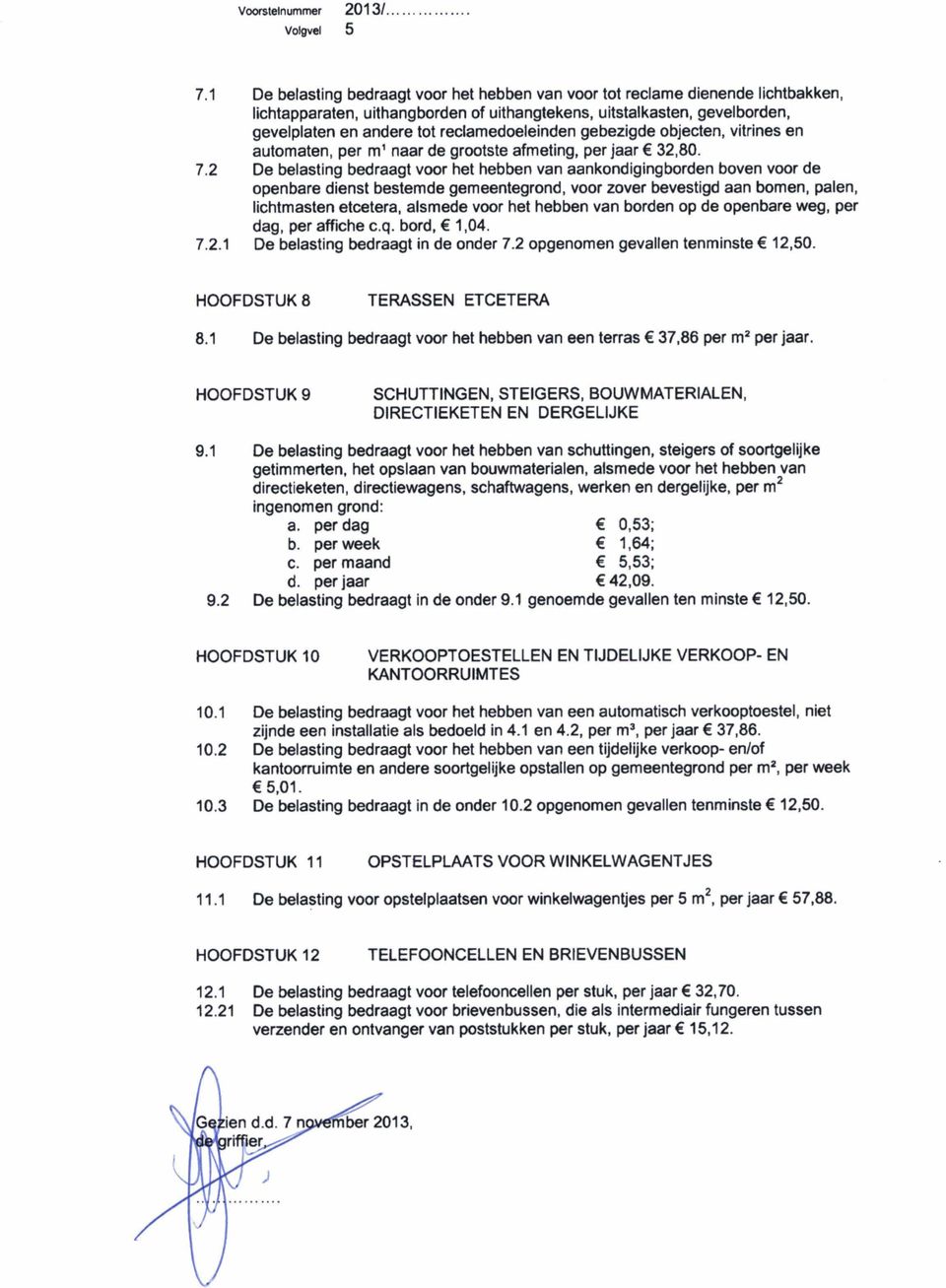 reclamedoeleinden gebezigde objecten, vitrines en automaten, per m' naar de grootste afmeting, per jaar 32,80. 7.