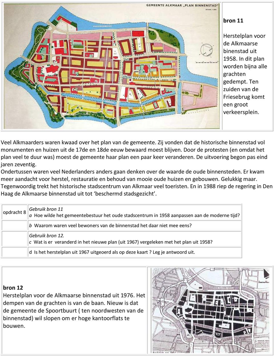 Door de protesten (en omdat het plan veel te duur was) moest de gemeente haar plan een paar keer veranderen. De uitvoering begon pas eind jaren zeventig.