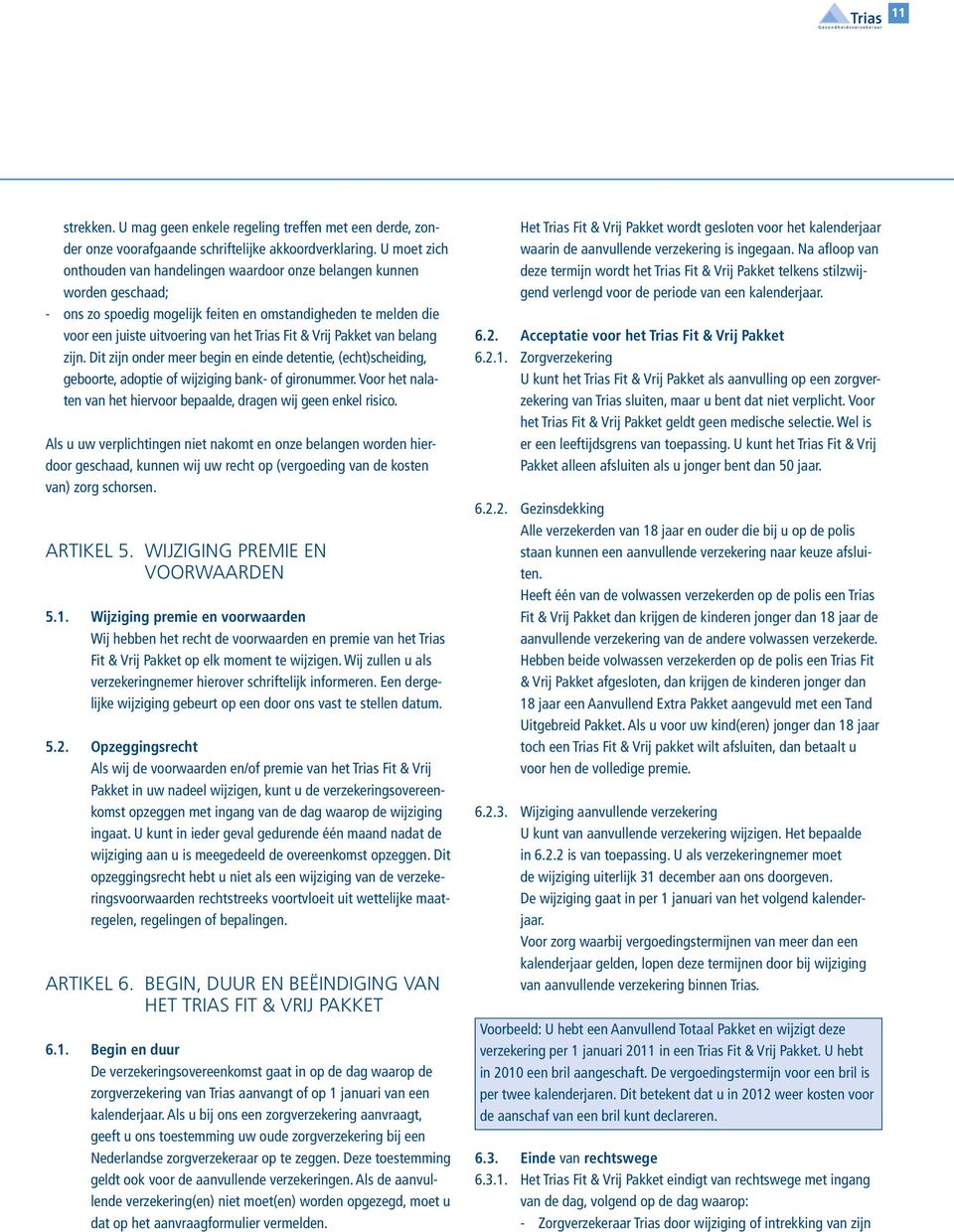 Vrij Pakket van belang zijn. Dit zijn onder meer begin en einde detentie, (echt)scheiding, geboorte, adoptie of wijziging bank- of gironummer.