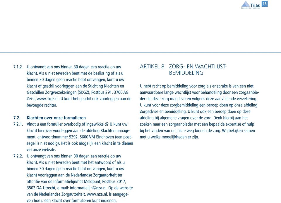 (SKGZ), Postbus 291, 3700 AG Zeist, www.skgz.nl. U kunt het geschil ook voorleggen aan de bevoegde rechter. 7.2. Klachten over onze formulieren 7.2.1. Vindt u een formulier overbodig of ingewikkeld?