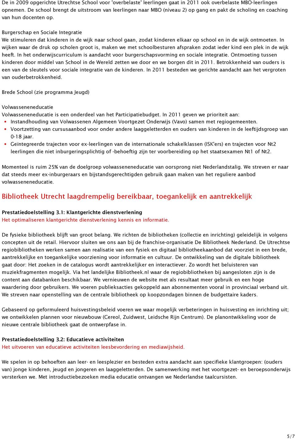 Burgerschap en Sociale Integratie We stimuleren dat kinderen in de wijk naar school gaan, zodat kinderen elkaar op school en in de wijk ontmoeten.