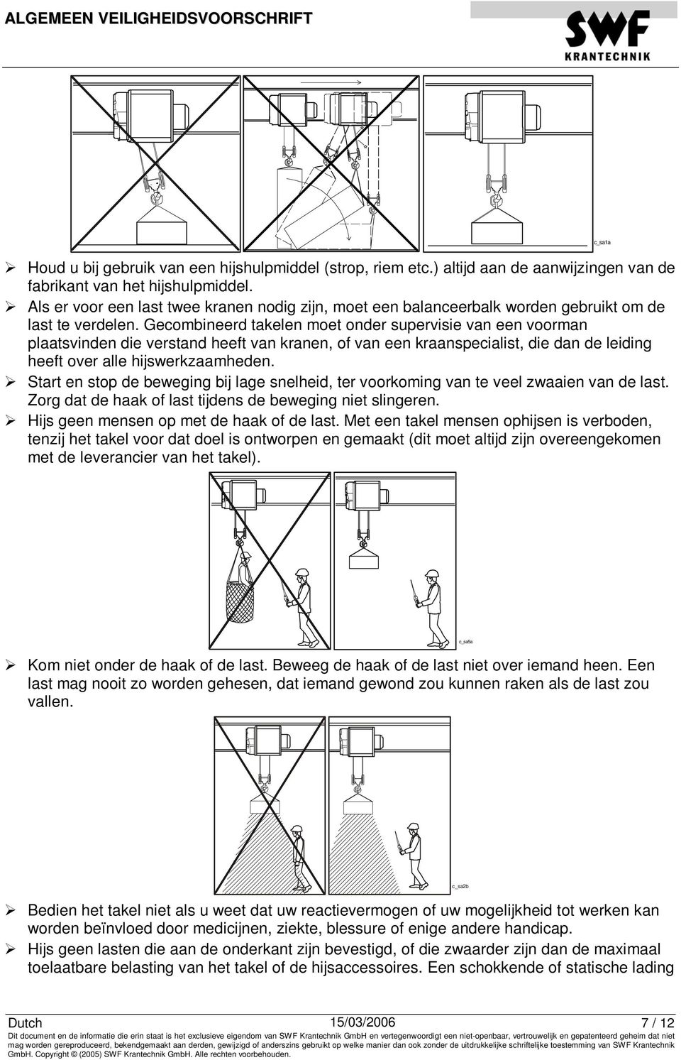 Gecombineerd takelen moet onder supervisie van een voorman plaatsvinden die verstand heeft van kranen, of van een kraanspecialist, die dan de leiding heeft over alle hijswerkzaamheden.