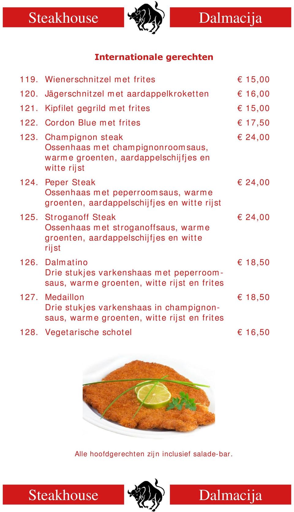 Peper Steak 24,00 Ossenhaas met peperroomsaus, warme groenten, aardappelschijfjes en witte rijst 125.