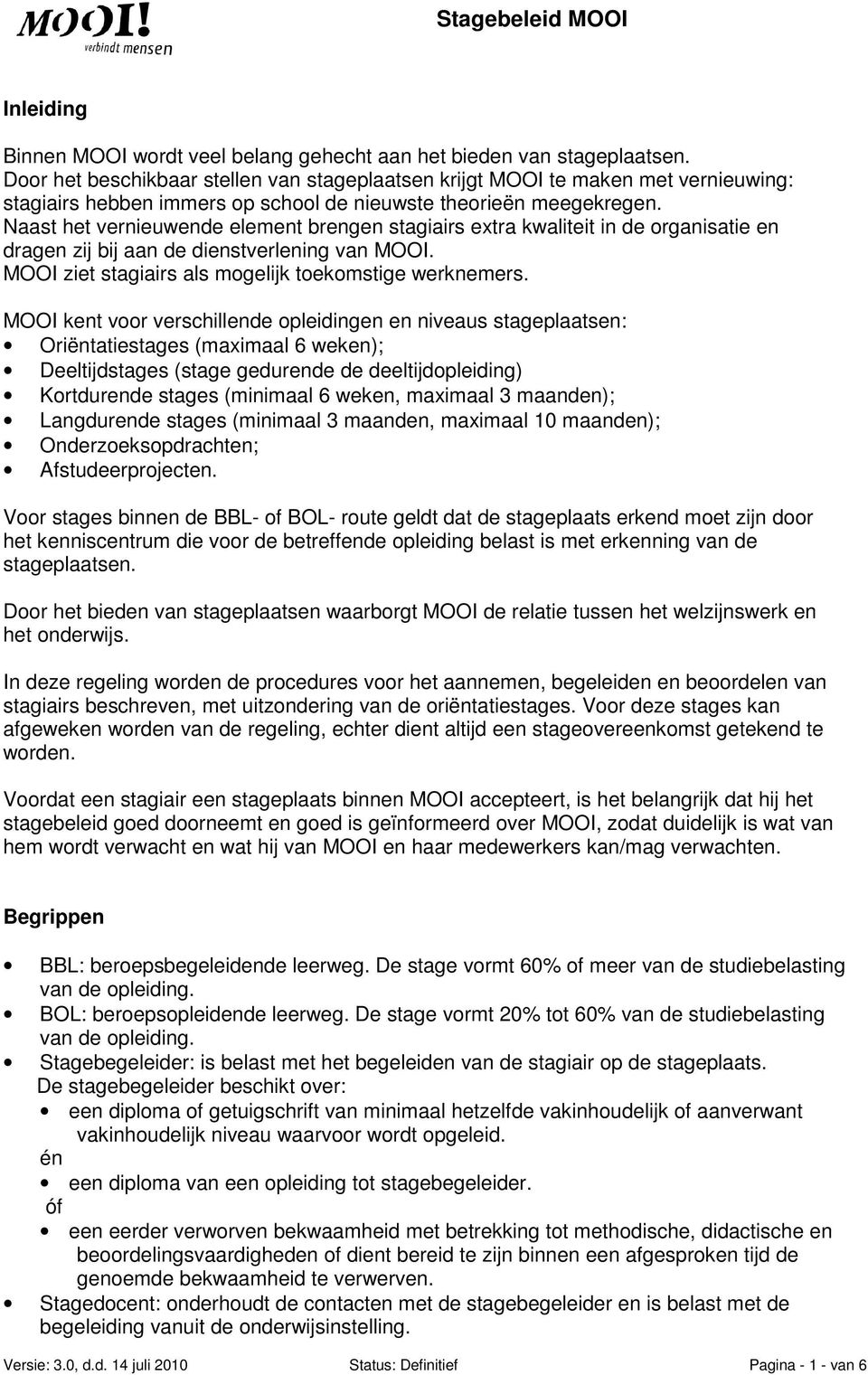 Naast het vernieuwende element brengen stagiairs extra kwaliteit in de organisatie en dragen zij bij aan de dienstverlening van MOOI. MOOI ziet stagiairs als mogelijk toekomstige werknemers.