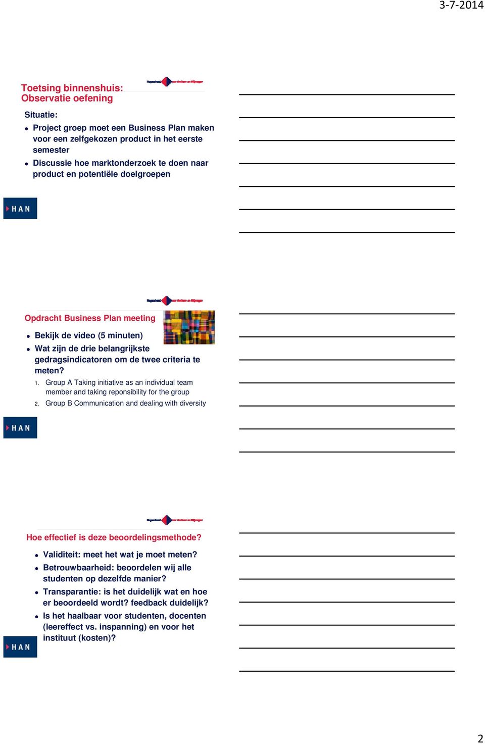 Group A Taking initiative as an individual team member and taking reponsibility for the group 2. Group B Communication and dealing with diversity Hoe effectief is deze beoordelingsmethode?