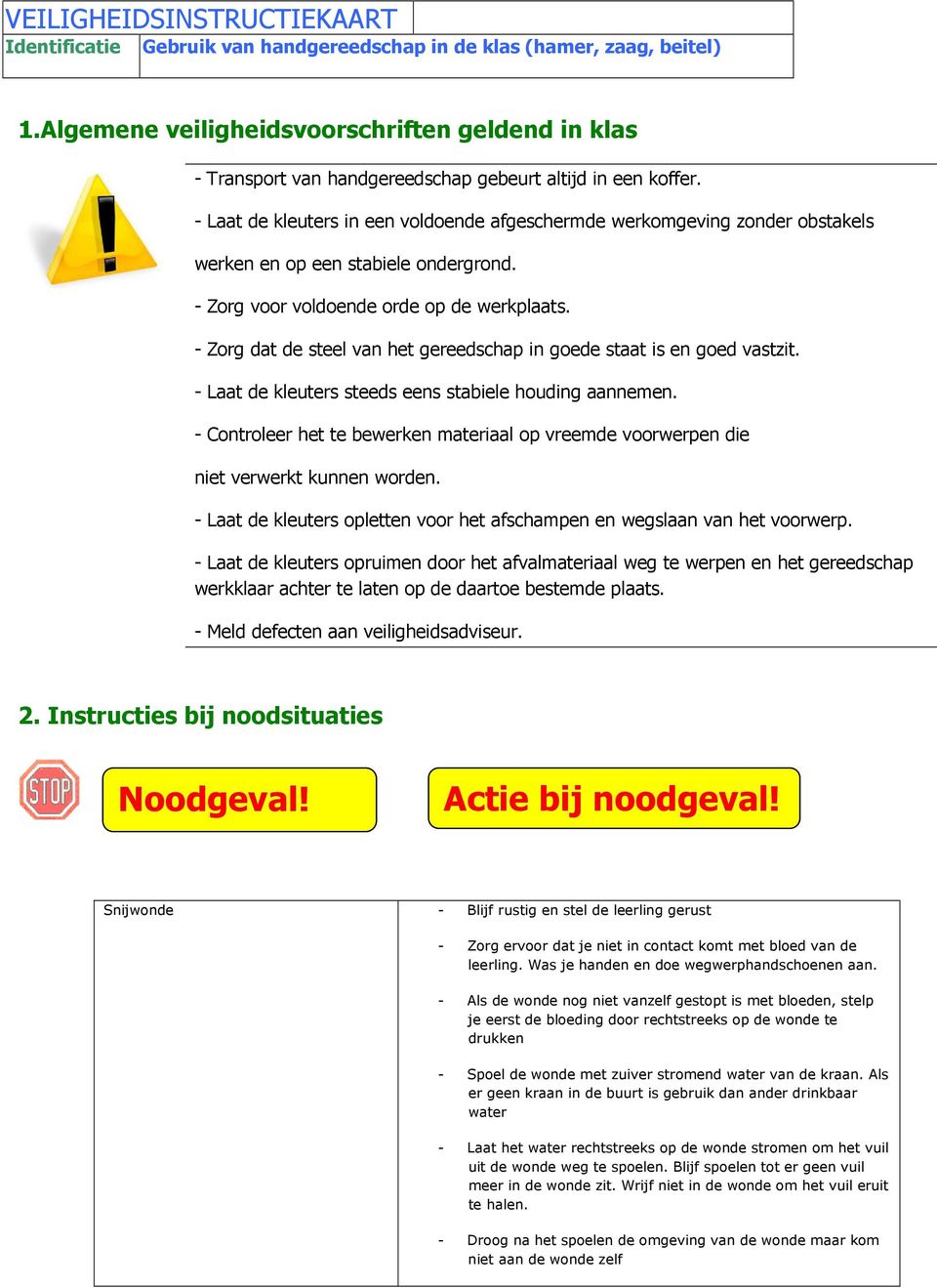 - Laat de kleuters in een vldende afgeschermde werkmgeving znder bstakels werken en p een stabiele ndergrnd. - Zrg vr vldende rde p de werkplaats.