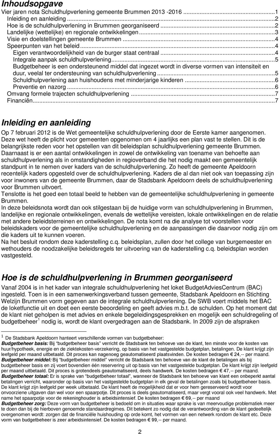 ..4 Integrale aanpak schuldhulpverlening...5 Budgetbeheer is een ondersteunend middel dat ingezet wordt in diverse vormen van intensiteit en duur, veelal ter ondersteuning van schuldhulpverlening.