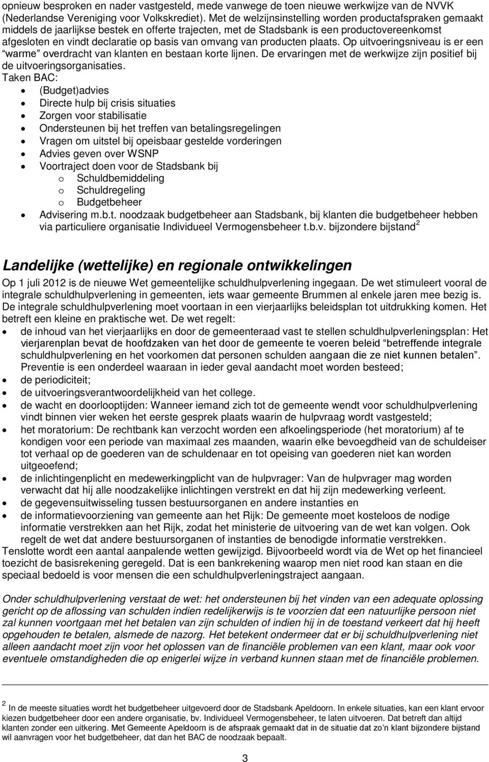 omvang van producten plaats. Op uitvoeringsniveau is er een warme overdracht van klanten en bestaan korte lijnen. De ervaringen met de werkwijze zijn positief bij de uitvoeringsorganisaties.