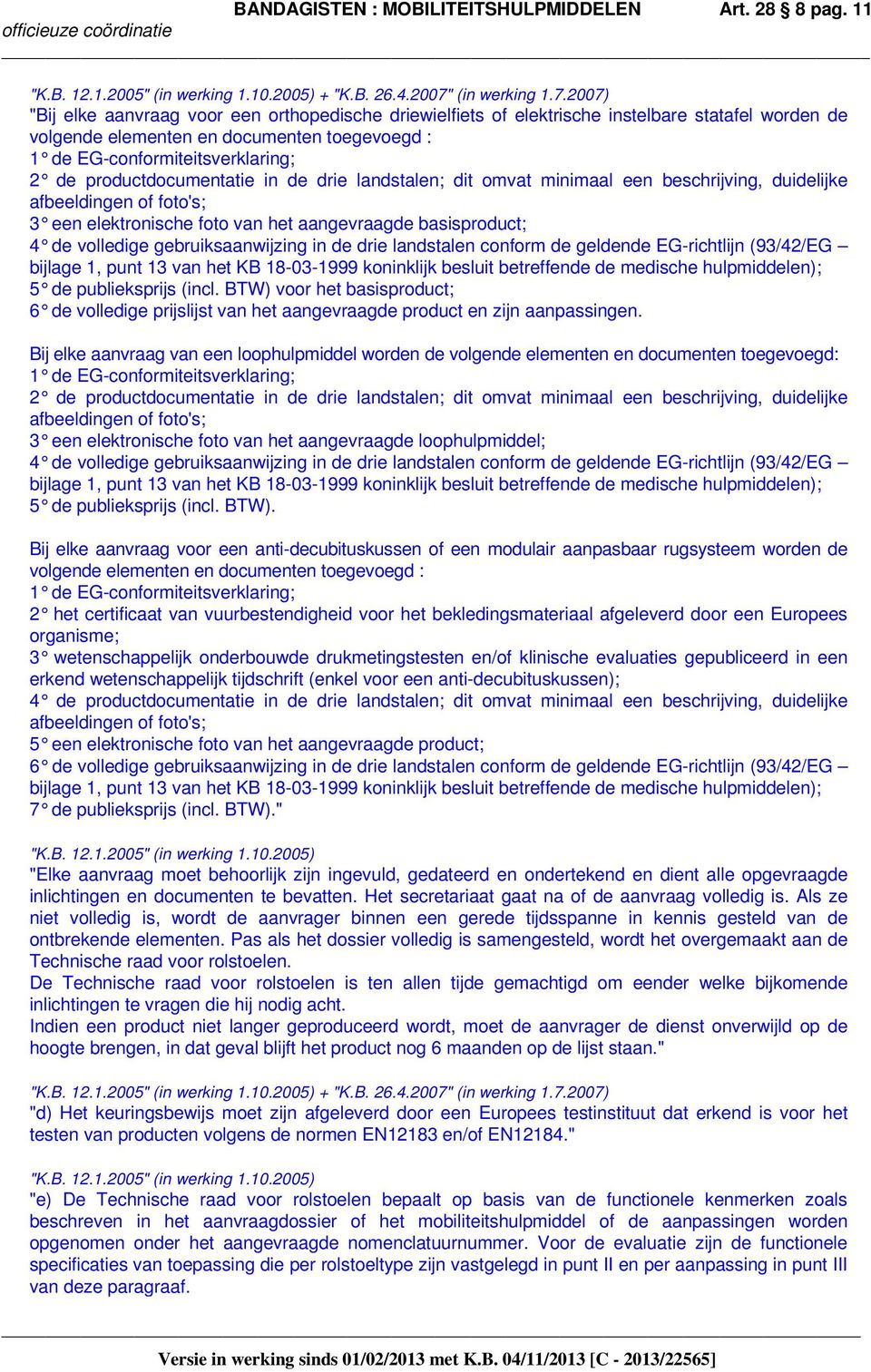 2007) "Bij elke aanvraag voor een orthopedische driewielfiets of elektrische instelbare statafel worden de volgende elementen en documenten toegevoegd : 1 de EG-conformiteitsverklaring; 2 de