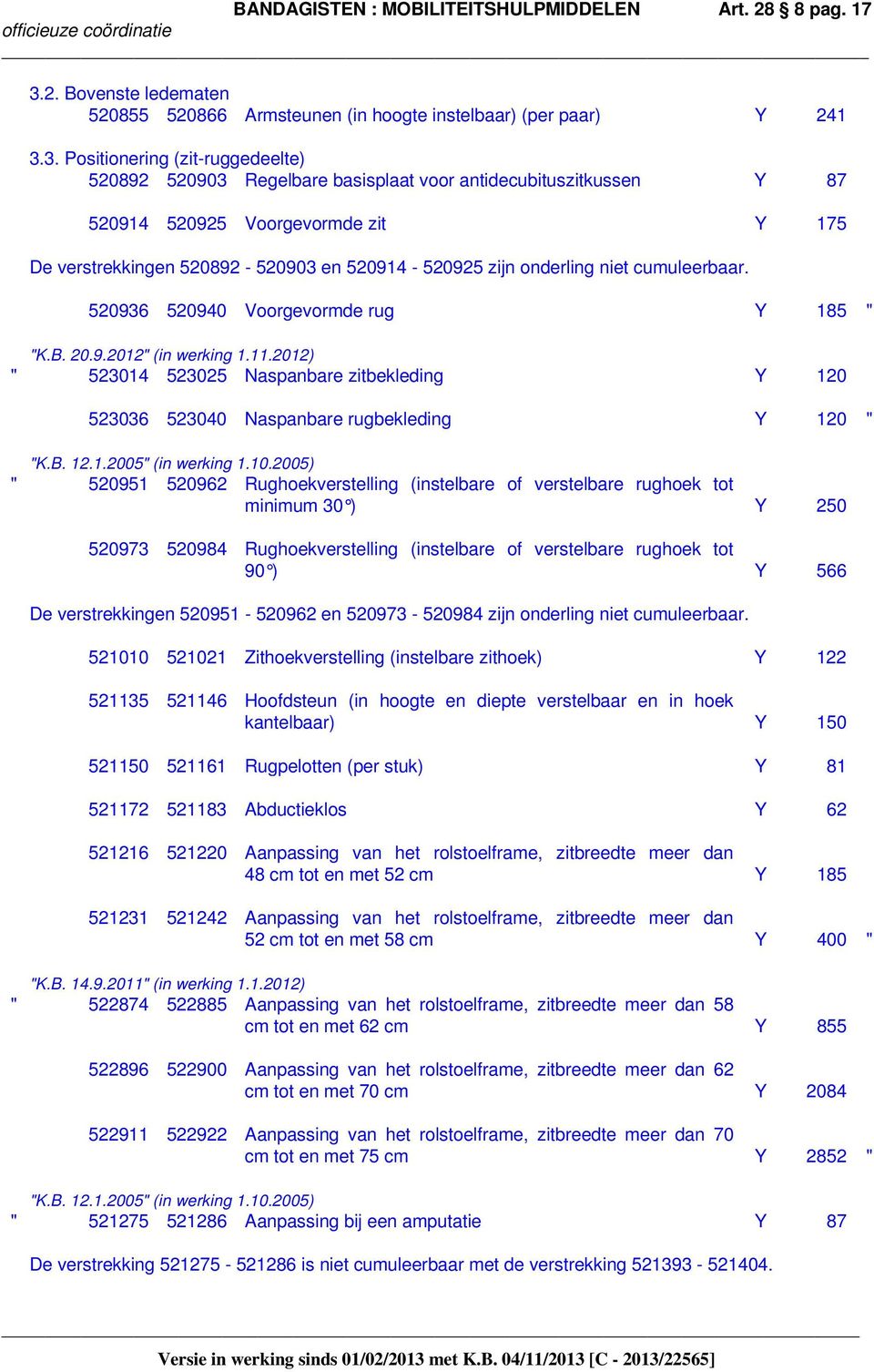 3. Positionering (zit-ruggedeelte) 520892 520903 Regelbare basisplaat voor antidecubituszitkussen Y 87 520914 520925 Voorgevormde zit Y 175 De verstrekkingen 520892-520903 en 520914-520925 zijn