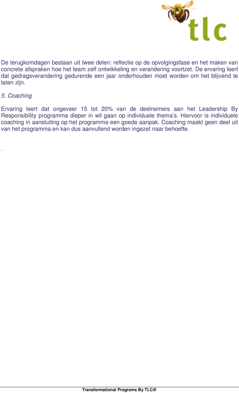 Coaching Ervaring leert dat ongeveer 15 tot 20% van de deelnemers aan het Leadership By Responsibility programma dieper in wil gaan op individuele thema s.