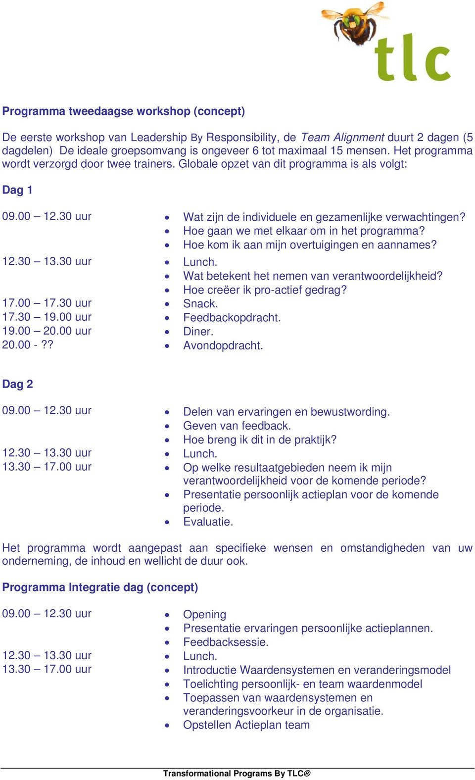 Hoe gaan we met elkaar om in het programma? Hoe kom ik aan mijn overtuigingen en aannames? 12.30 13.30 uur Lunch. Wat betekent het nemen van verantwoordelijkheid? Hoe creëer ik pro-actief gedrag? 17.