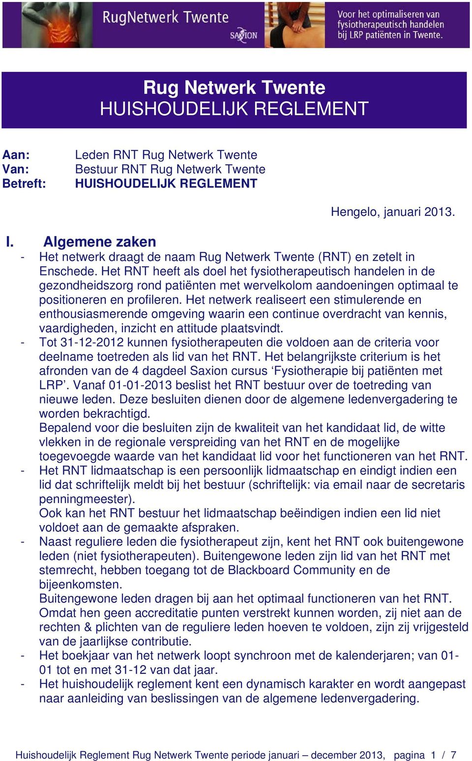 Het RNT heeft als doel het fysiotherapeutisch handelen in de gezondheidszorg rond patiënten met wervelkolom aandoeningen optimaal te positioneren en profileren.