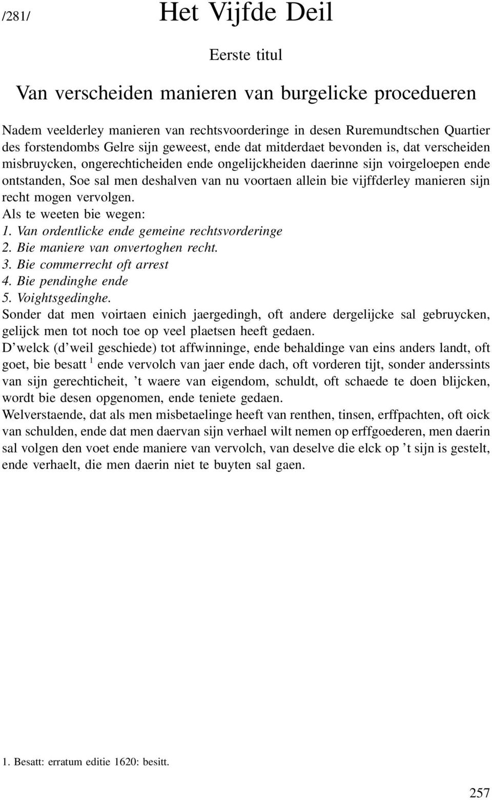 bie vijffderley manieren sijn recht mogen vervolgen. Als te weeten bie wegen: Van ordentlicke ende gemeine rechtsvorderinge Bie maniere van onvertoghen recht. Bie commerrecht oft arrest 4.