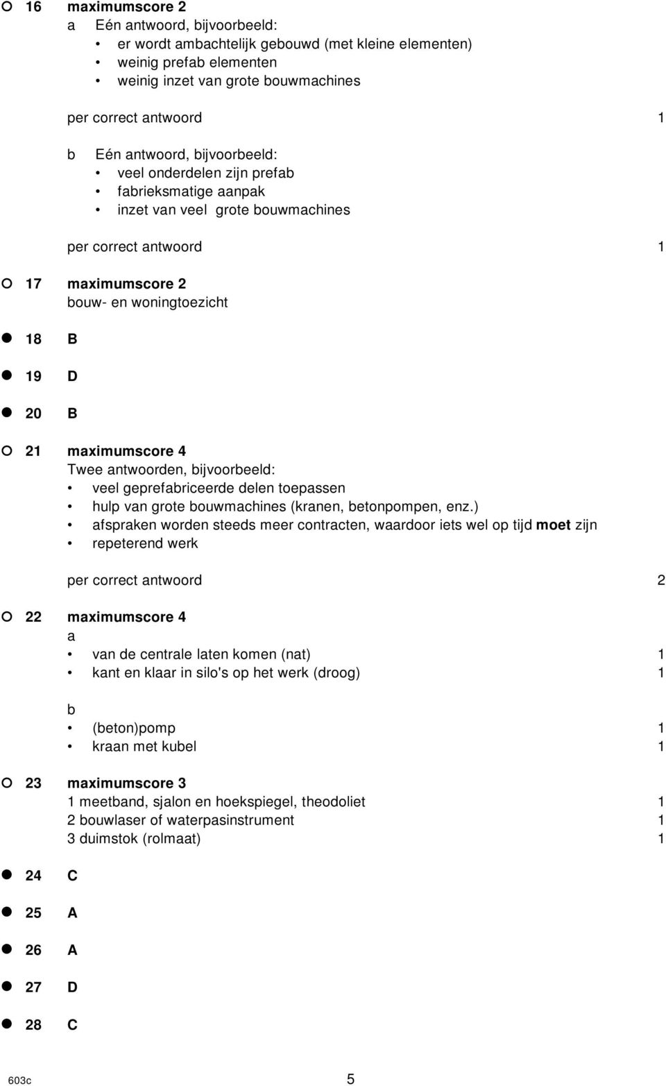 Tweeantwoorden,bijvoorbeeld: veelgeprefabriceerdedelentoepassen hulpvangrotebouwmachines(kranen,betonpompen,enz.