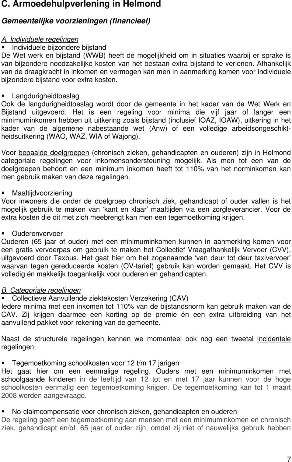 extra bijstand te verlenen. Afhankelijk van de draagkracht in inkomen en vermogen kan men in aanmerking komen voor individuele bijzondere bijstand voor extra kosten.