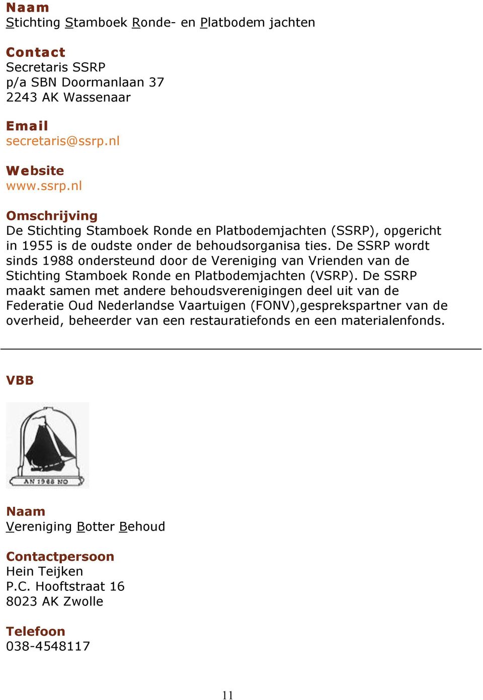 De SSRP wordt sinds 1988 ondersteund door de Vereniging van Vrienden van de Stichting Stamboek Ronde en Platbodemjachten (VSRP).