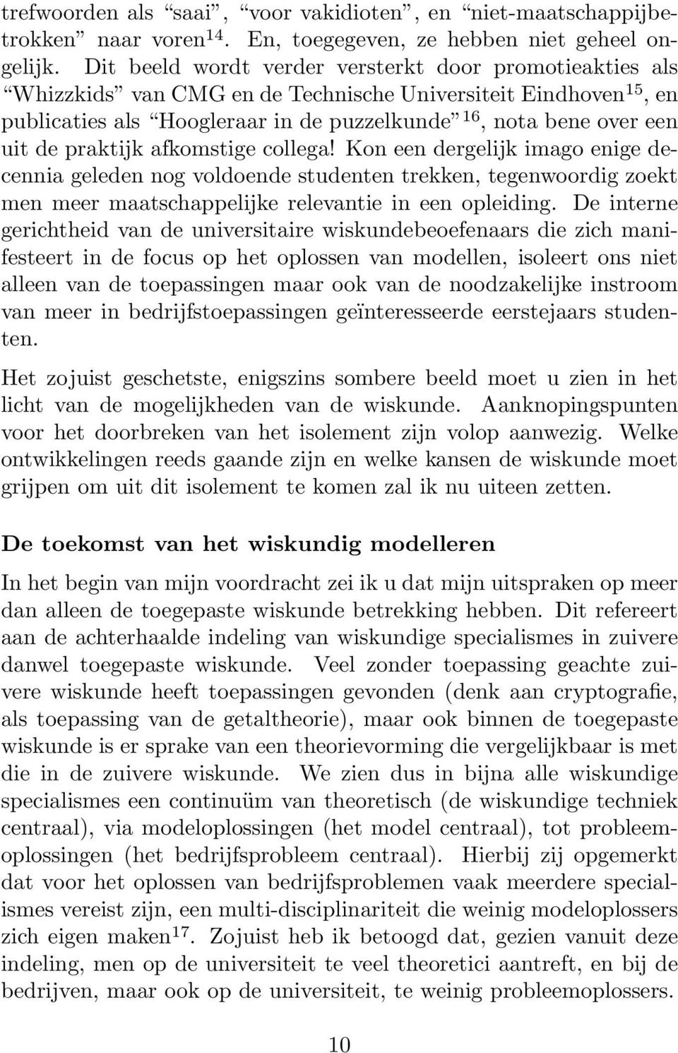 praktijk afkomstige collega! Kon een dergelijk imago enige decennia geleden nog voldoende studenten trekken, tegenwoordig zoekt men meer maatschappelijke relevantie in een opleiding.