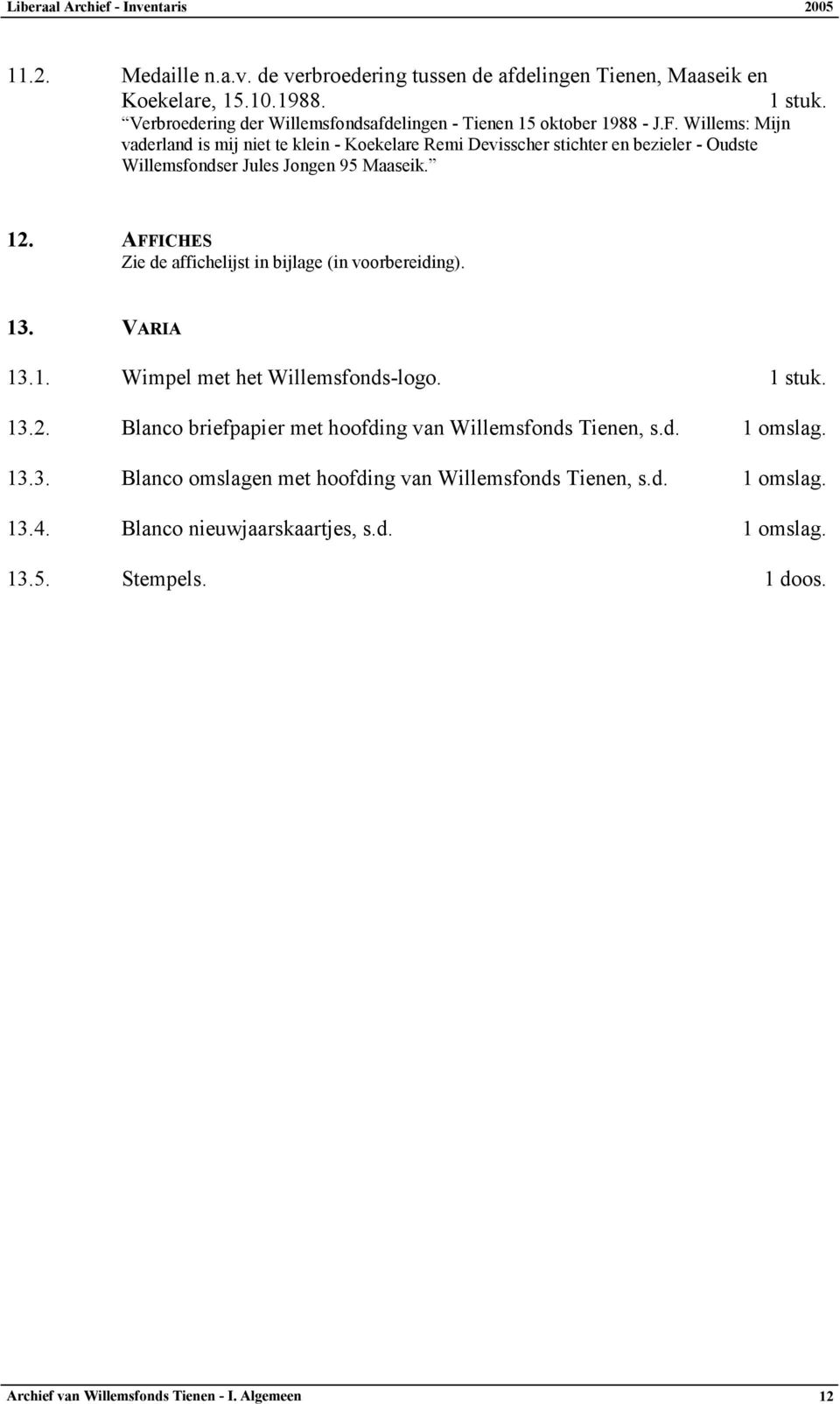 AFFICHES Zie de affichelijst in bijlage (in voorbereiding). 13. VARIA 13.1. Wimpel met het Willemsfonds-logo. 1 stuk. 13.2.