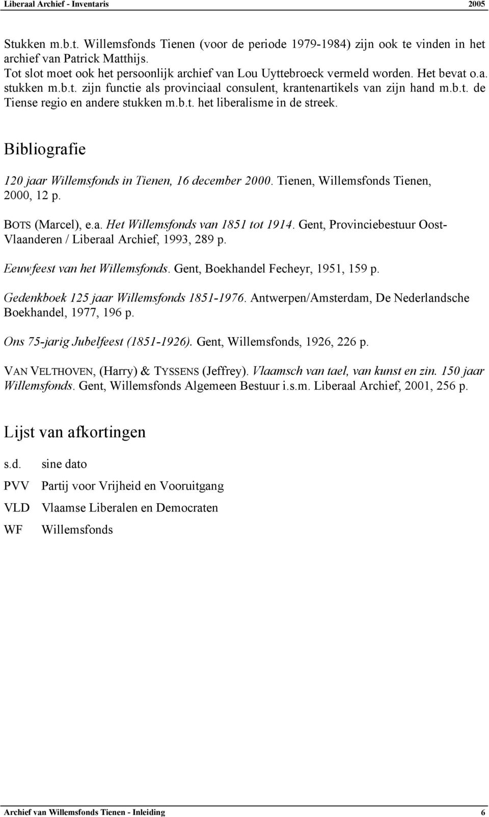 Bibliografie 120 jaar Willemsfonds in Tienen, 16 december 2000. Tienen, Willemsfonds Tienen, 2000, 12 p. BOTS (Marcel), e.a. Het Willemsfonds van 1851 tot 1914.