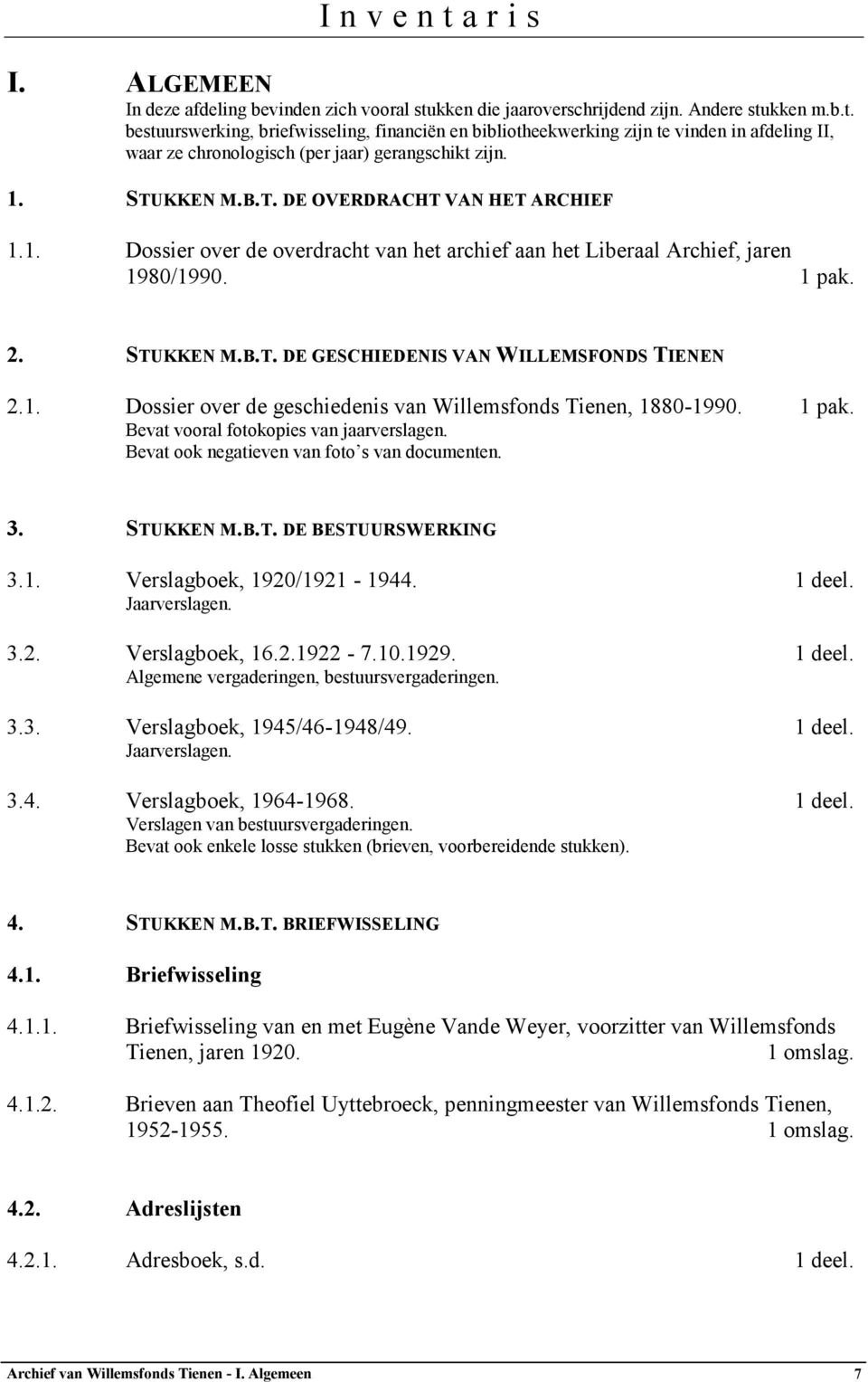 1. Dossier over de geschiedenis van Willemsfonds Tienen, 1880-1990. 1 pak. Bevat vooral fotokopies van jaarverslagen. Bevat ook negatieven van foto s van documenten. 3. STUKKEN M.B.T. DE BESTUURSWERKING 3.